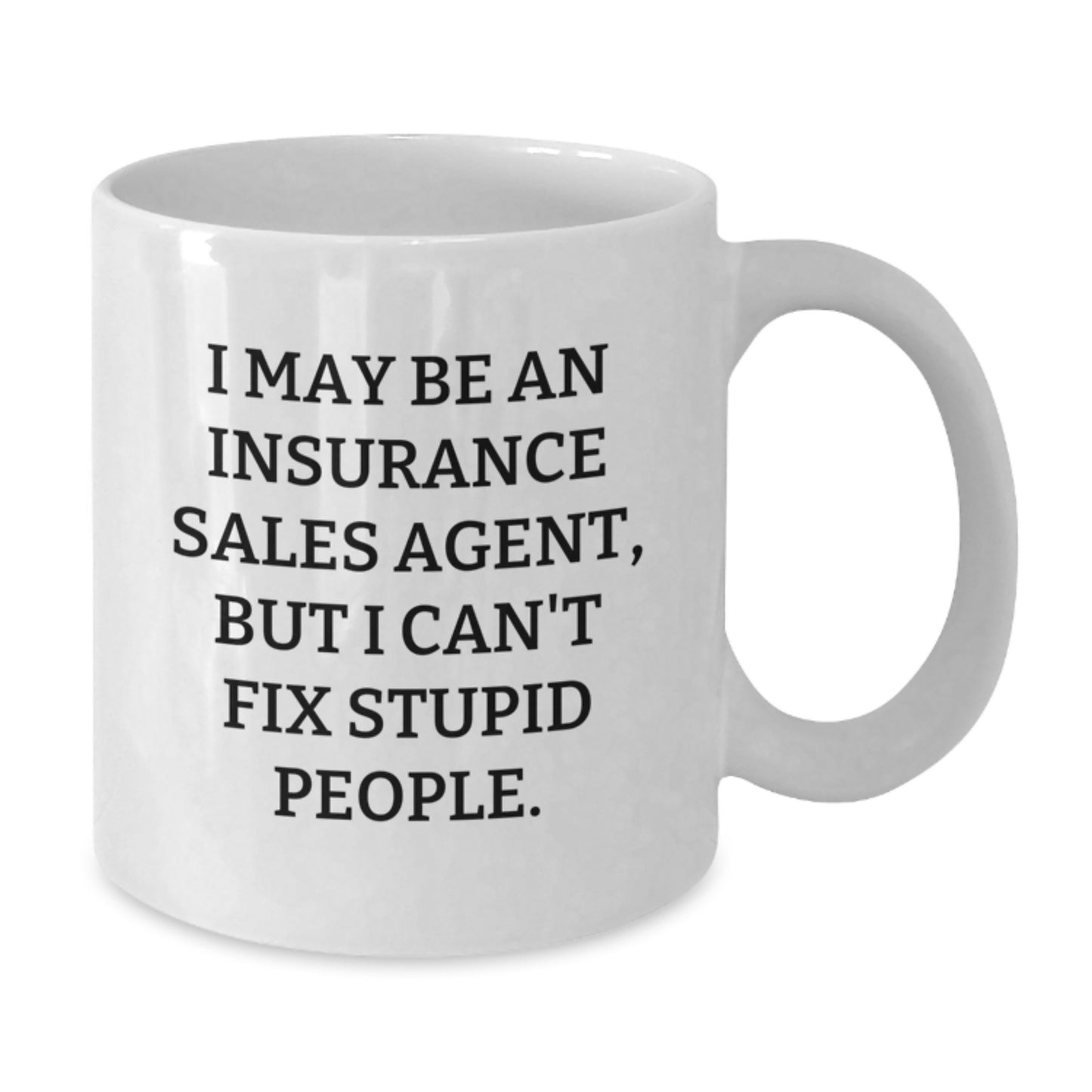 Funny Insurance Sales Agent Gifts from Friends and Family for Mother's Day - White Coffee Mug with I May Be An Insurance Sales Agent, But I Can't Fix Stupid People. - Additional