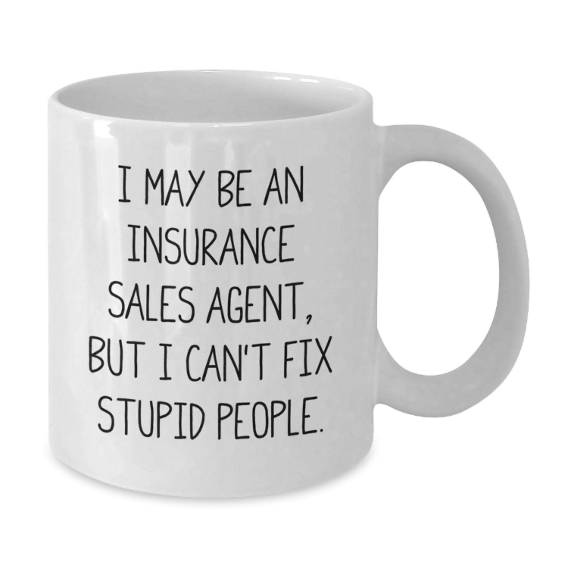 Funny Gifts for Insurance Sales Agents, Mothers Day Unique Gifts for Friends and Family - I May Be An Insurance Sales Agent, But I Can't Fix Stupid People White Coffee Mug (11oz or 15oz ceramic) - Additional
