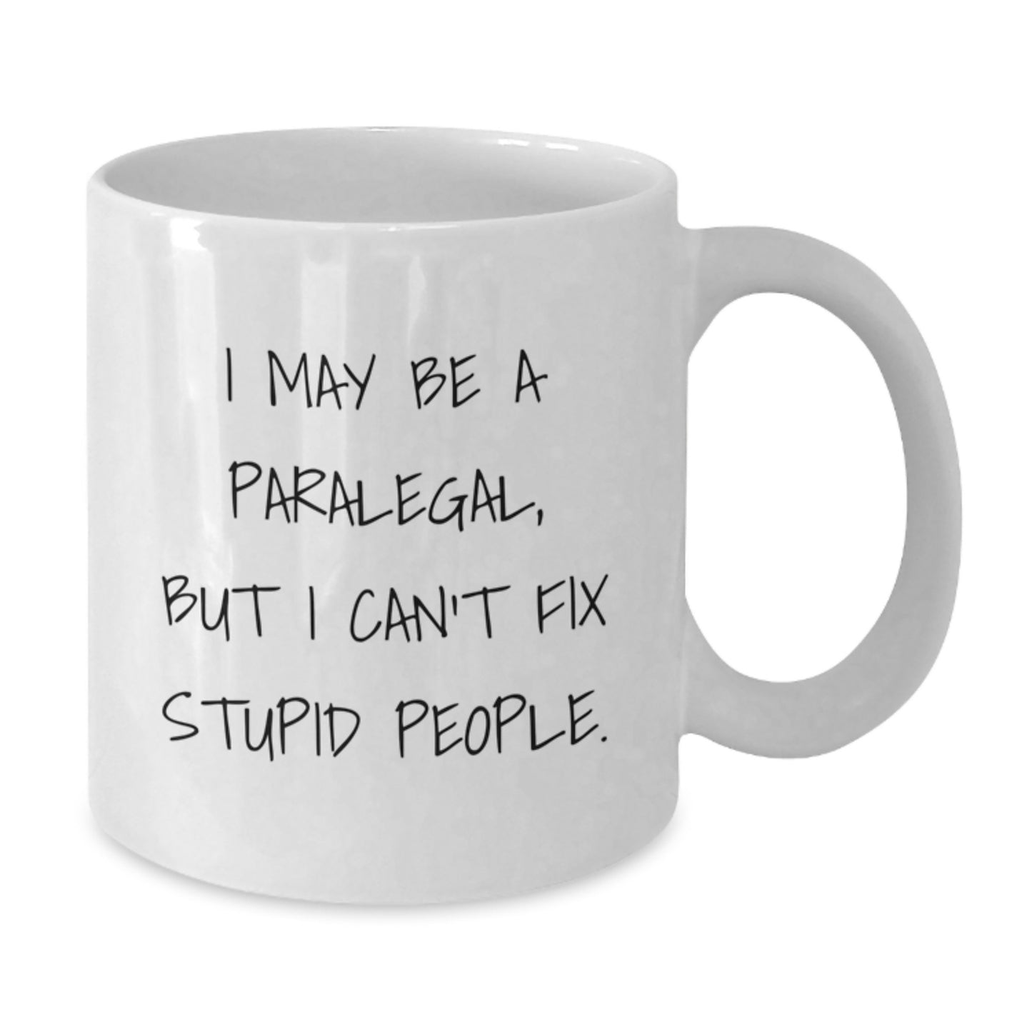 Funny Gifts from Family and Friends for Paralegal Father's Day Unique White Coffee Mug with I May Be A Paralegal, But I Can't Fix Stupid People. - Additional