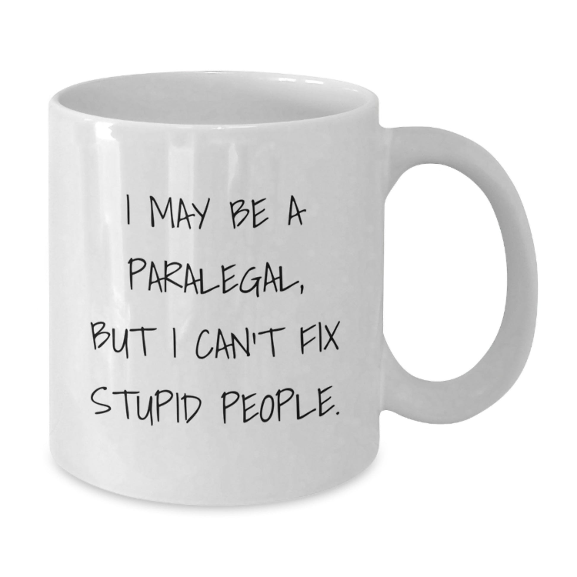 Funny Gifts from Family and Friends for Paralegal Father's Day Unique White Coffee Mug with I May Be A Paralegal, But I Can't Fix Stupid People. - Additional