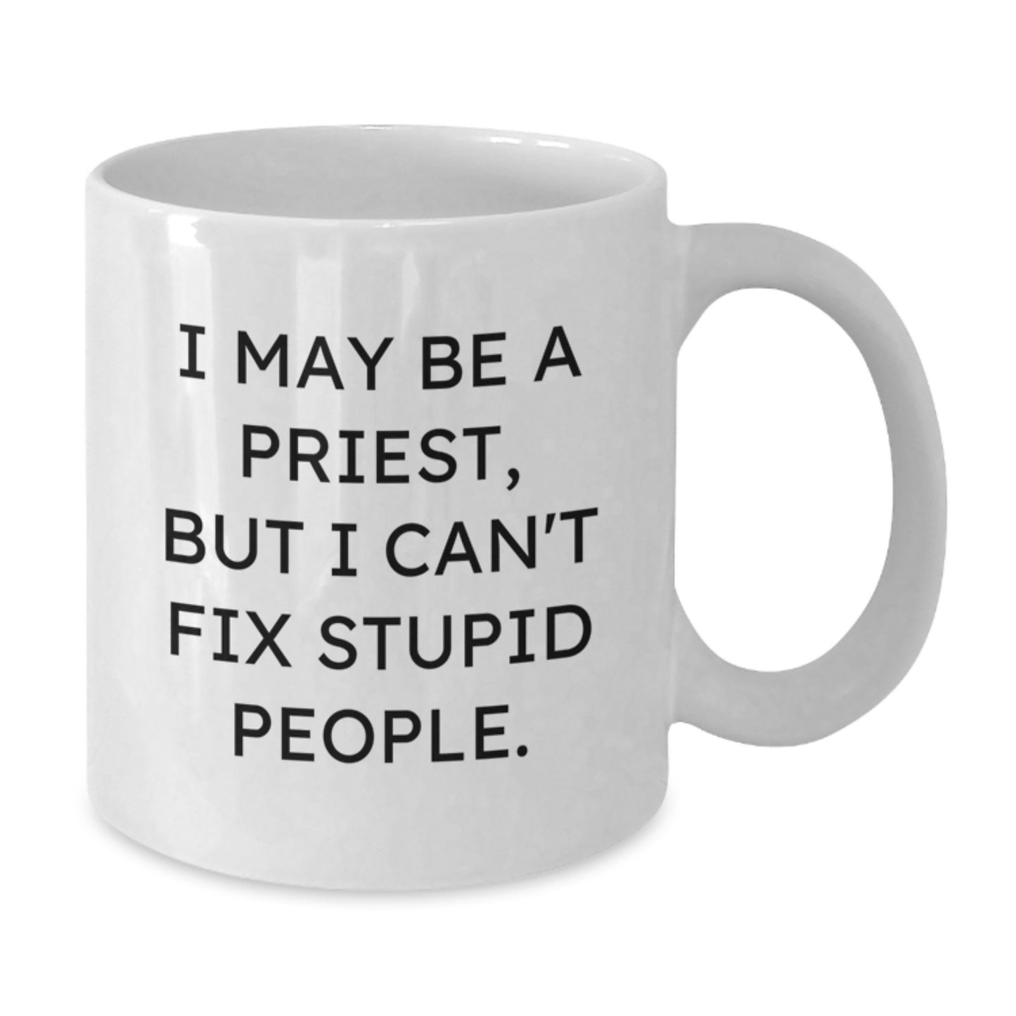 Funny Priest Gifts for Men, Unique White Coffee Mug for Priest, I May Be A Priest, But I Can't Fix Stupid People. Gift from Men to Family - Additional