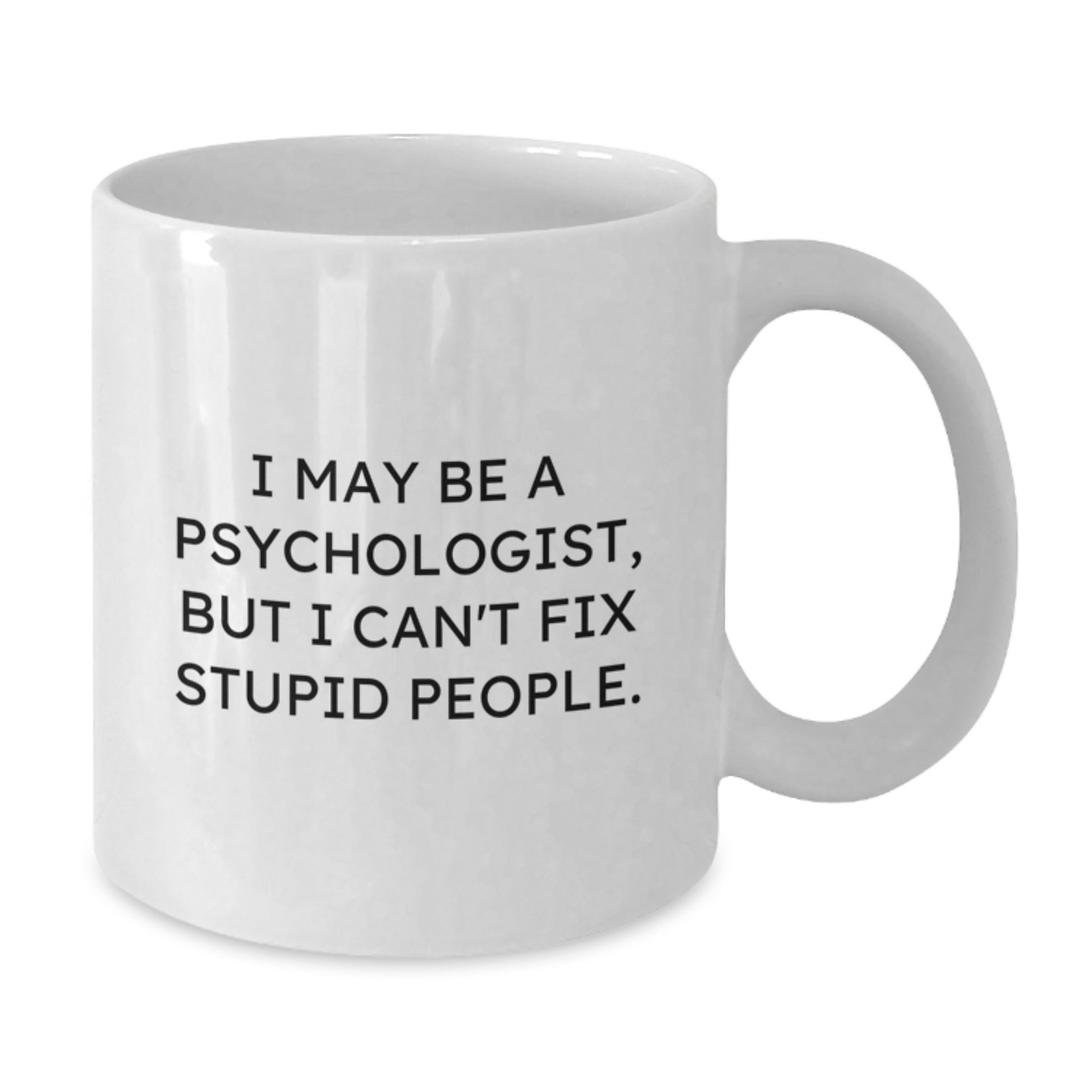 Hilarious Psychologist Gifts, 'I May Be A Psychologist, But I Can't Fix Stupid People.', White Coffee Mug, Birthday Unique Gifts from Friends - Additional