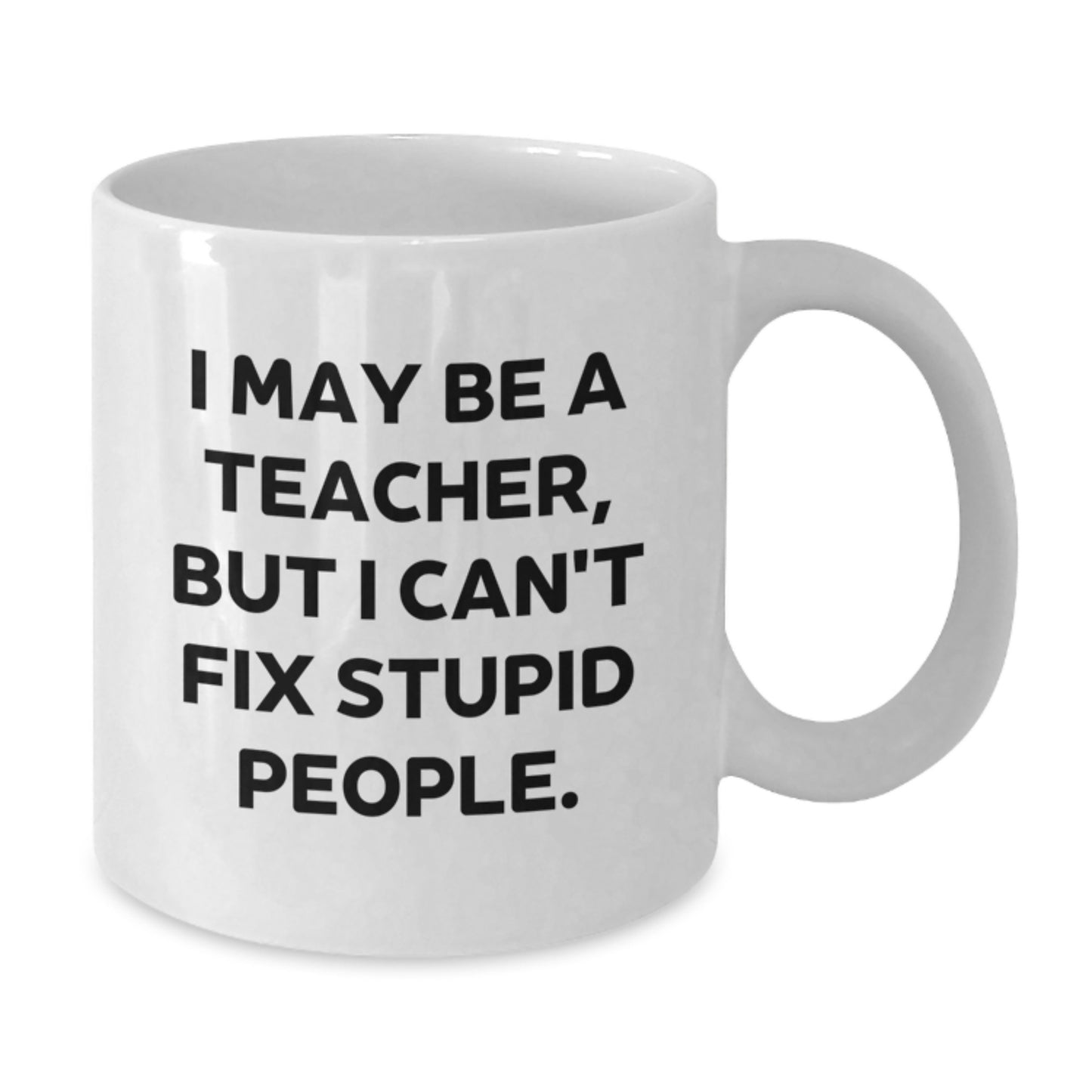 Funny Teacher Gifts for Men from Friends, White Coffee Mug with I May Be A Teacher, But I Can't Fix Stupid People., Teacher Humor, Graduation Unique Gifts - Additional
