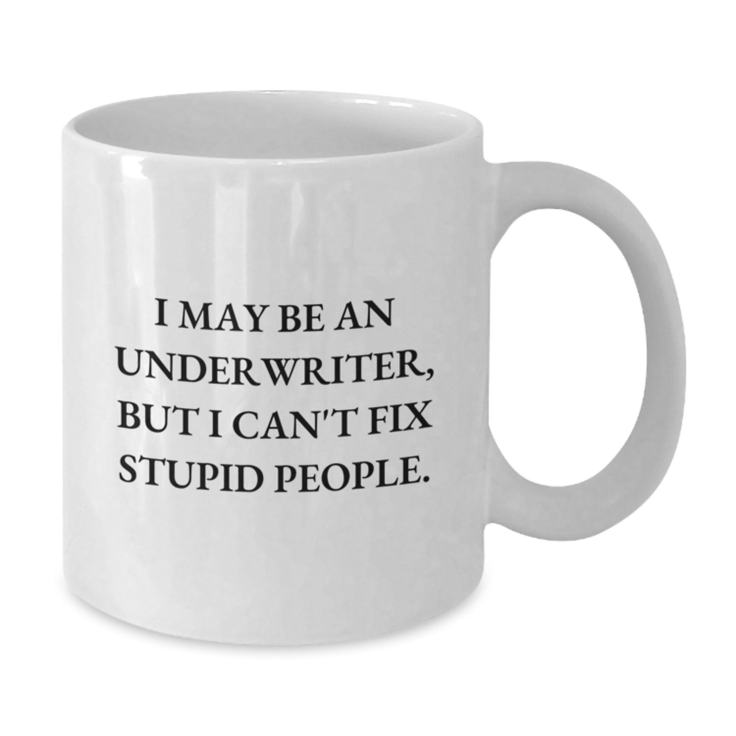 Funny Underwriter Gifts from Friends - Birthday Unique Gifts for Underwriter Men - White Coffee Mug with I May Be An Underwriter, But I Can't Fix Stupid People. - Additional