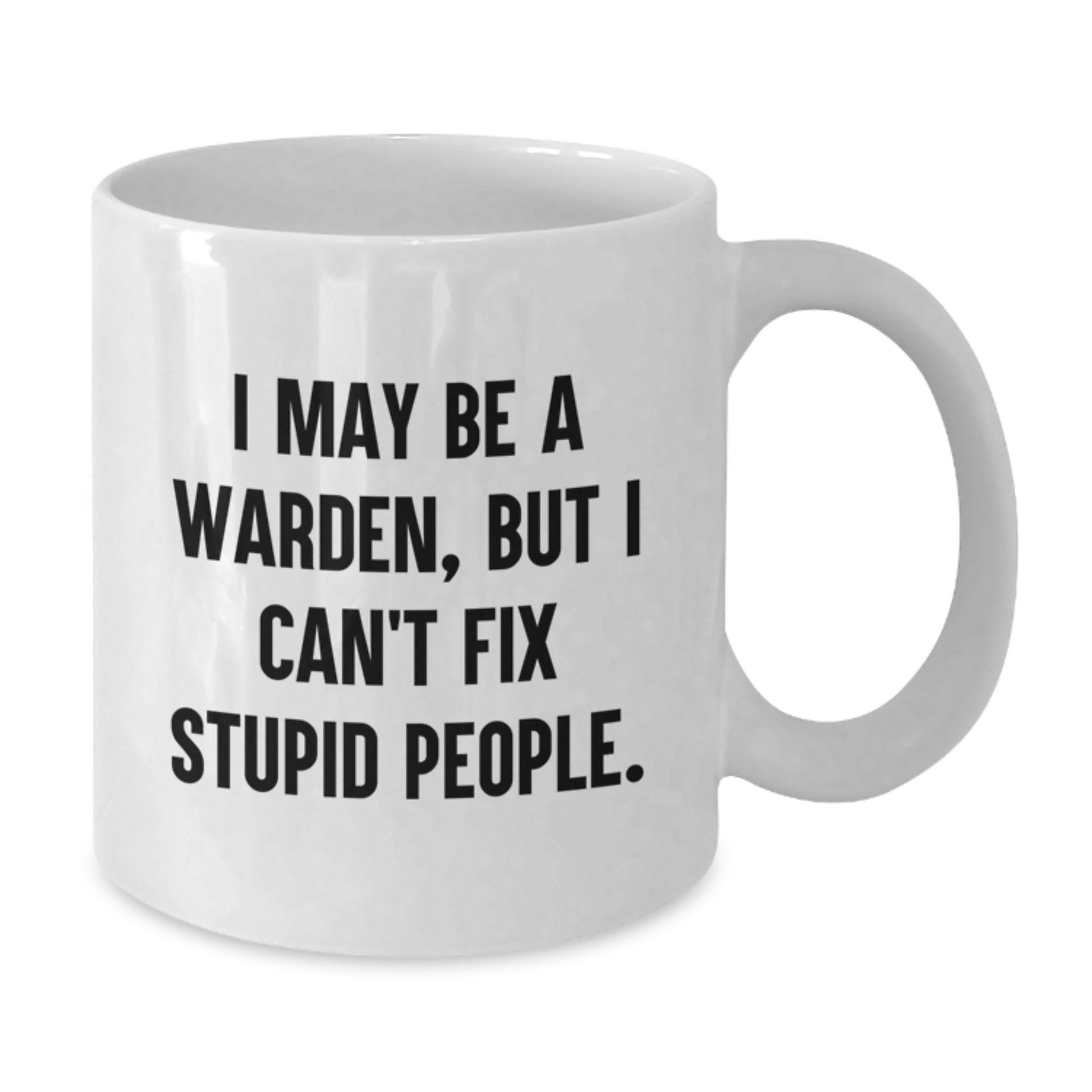 Funny Warden Gifts for Men - White Coffee Mug, I May Be A Warden, But I Can't Fix Stupid People. - Unique Graduation Gifts from Family to Warden - Additional