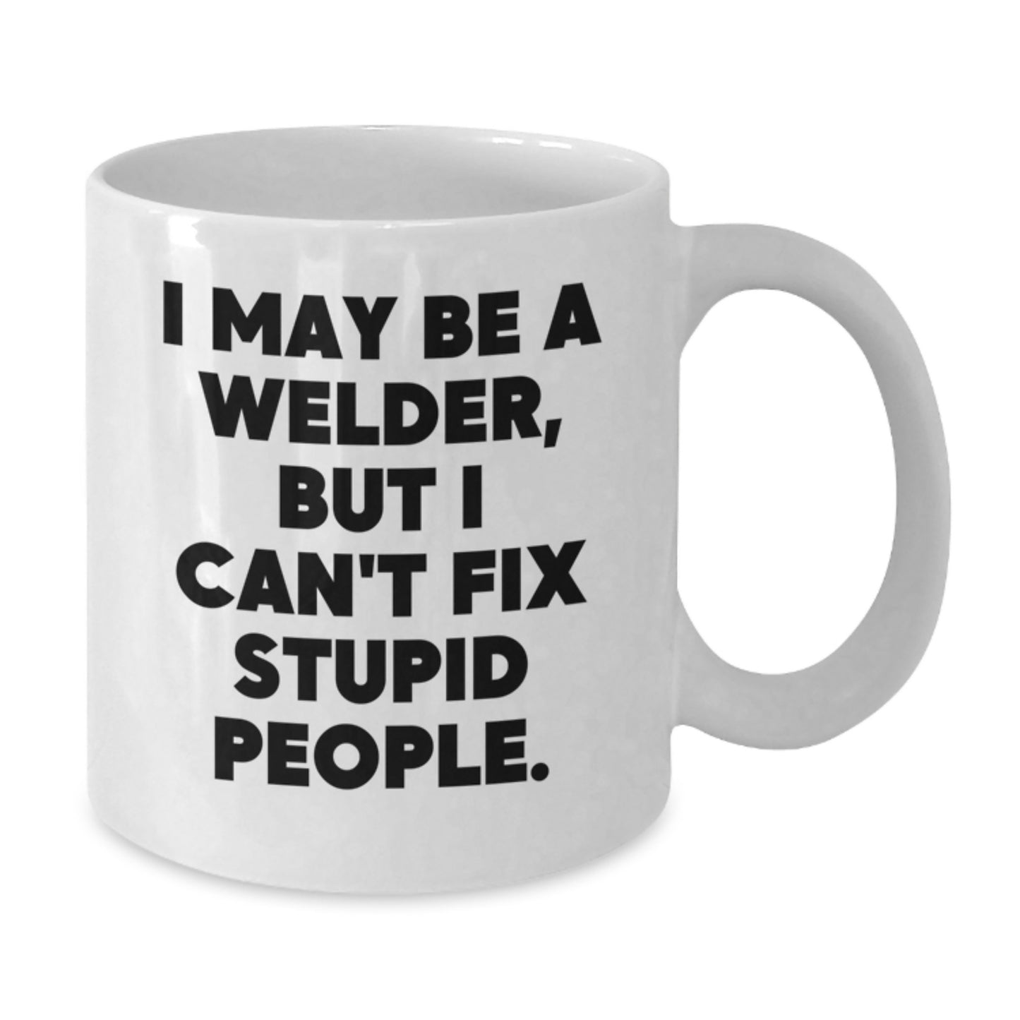 Funny Welder Gifts from Friends Unique White Coffee Mugs for Welder Men, I May Be A Welder, But I Can't Fix Stupid People., Graduation Unique Gifts - Additional
