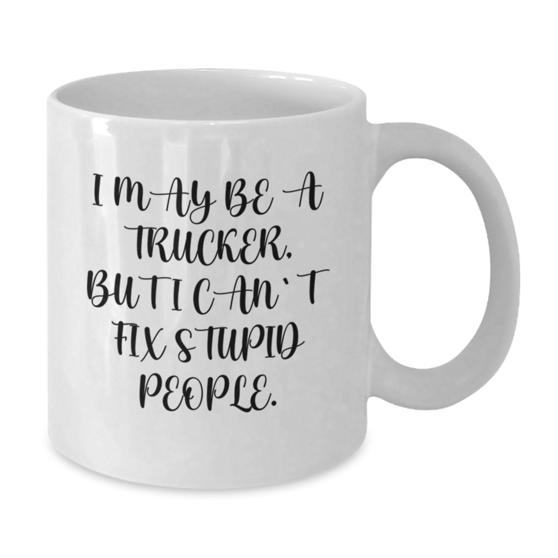 Funny Trucker Gifts for Men, I May Be A Trucker, But I Cant Fix Stupid People, White Coffee Mug, Birthday Unique Gifts from Friends - Additional