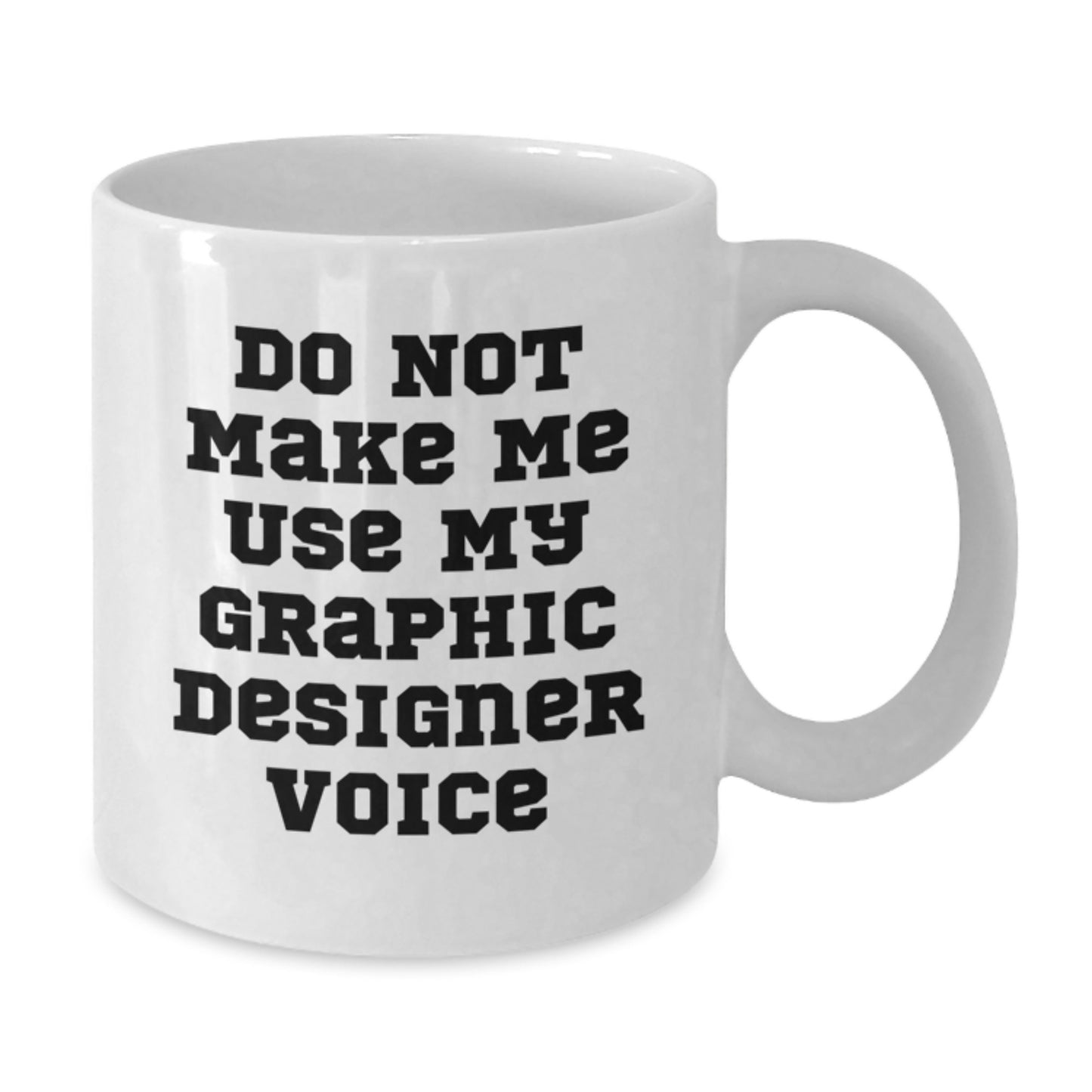 Funny Gifts from Family to Graphic Designer Friends, Best Graduation Unique Gifts, White Coffee Mug, Do Not Make Me Use My Graphic Designer Voice - Additional