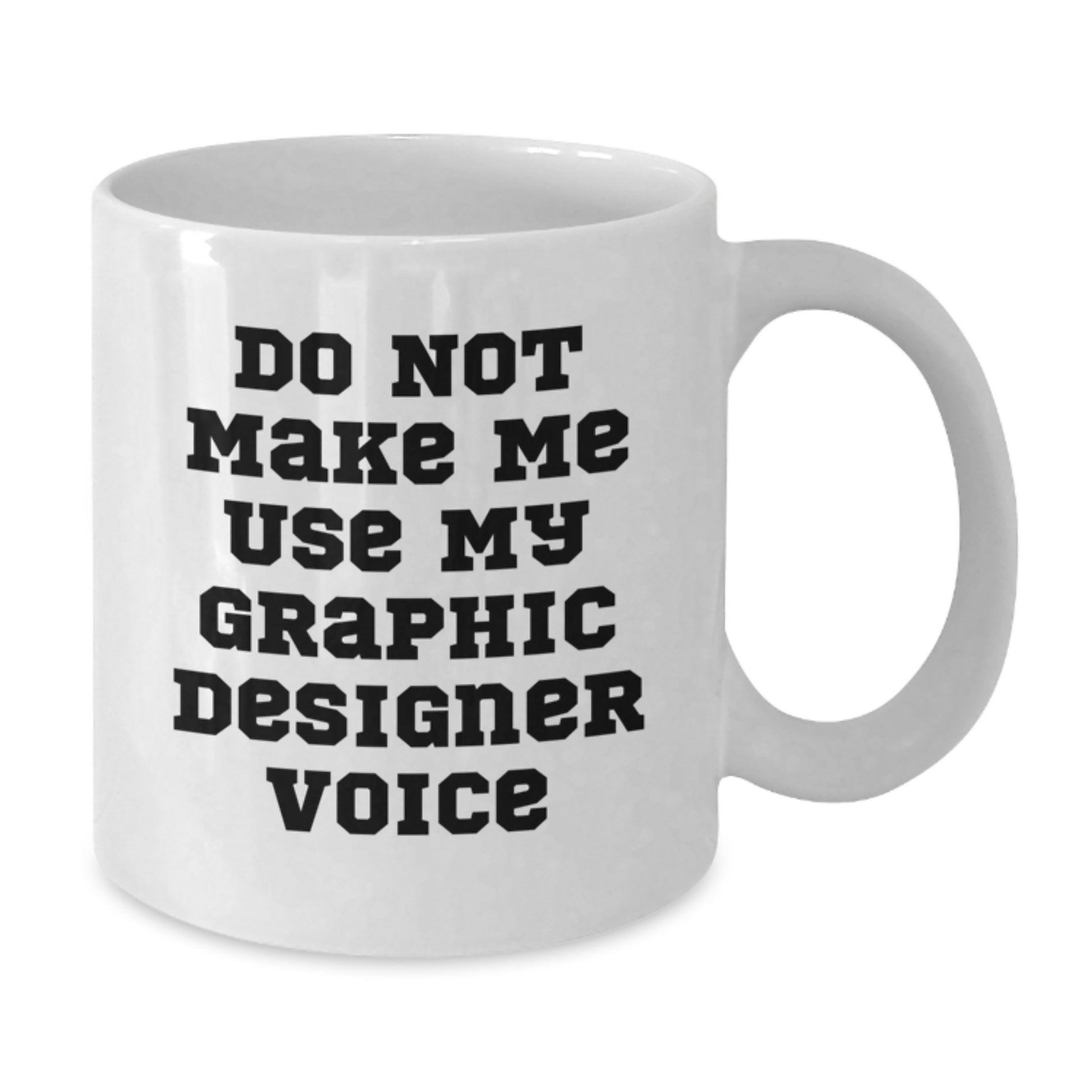 Funny Gifts from Family to Graphic Designer Friends, Best Graduation Unique Gifts, White Coffee Mug, Do Not Make Me Use My Graphic Designer Voice - Additional
