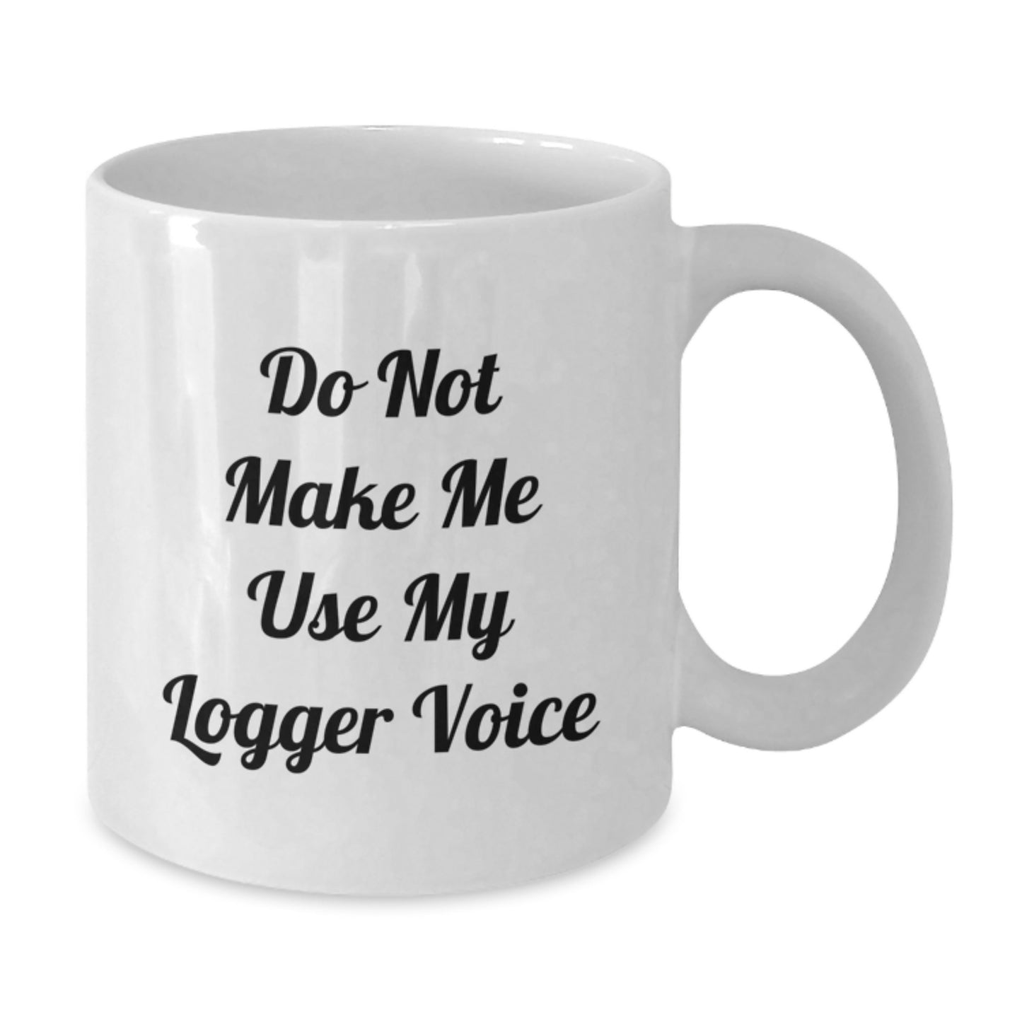 Funny Logger Gifts for Men, Unique White Coffee Mugs from Friends, Do Not Make Me Use My 'Logger' Voice - Additional