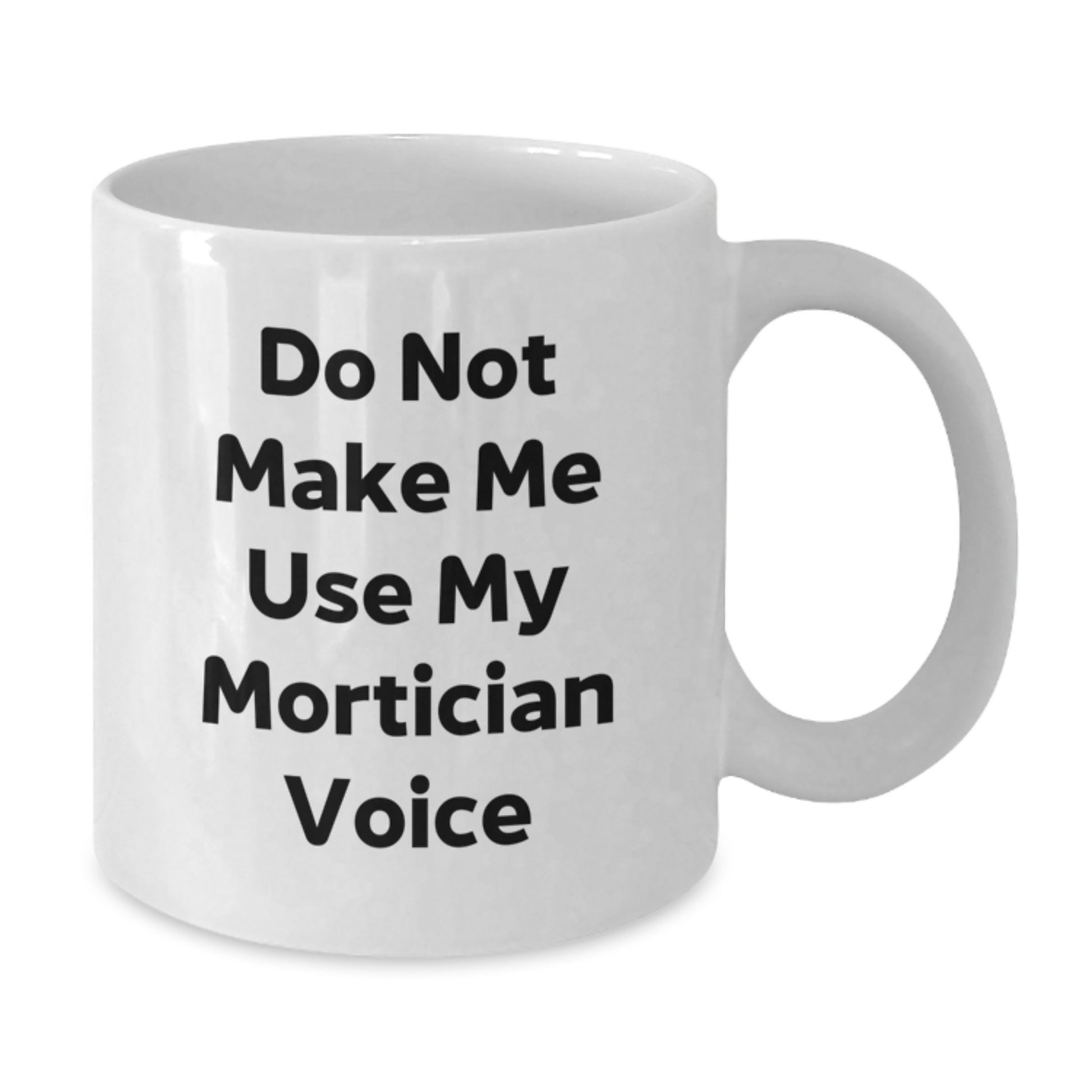 Funny Mortician Gifts for Him, White Coffee Mug with Do Not Make Me Use My Mortician Voice, Perfect Christmas Unique Gifts from Son to Mortician Dad - Additional