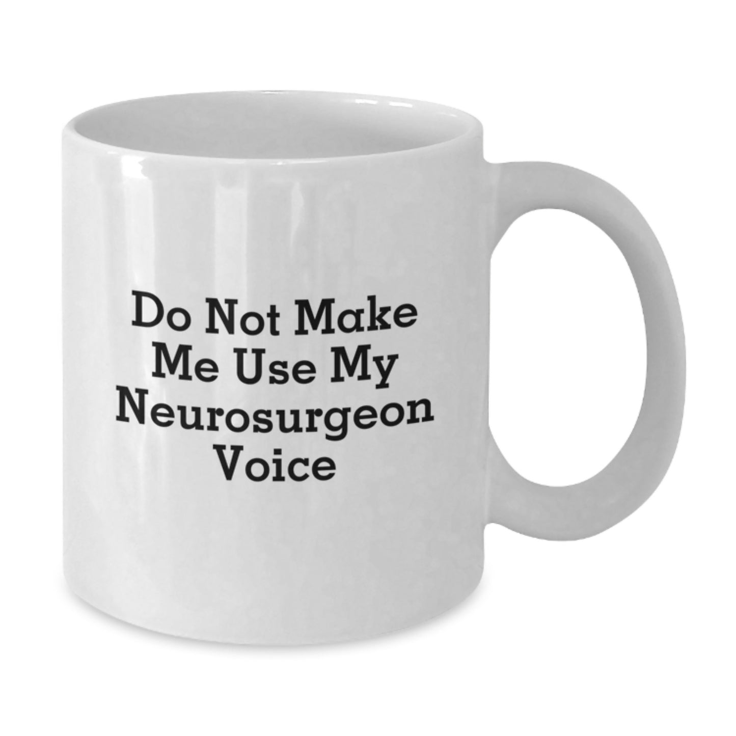 Funny Neurosurgeon Gifts for Men from Friends - Do Not Make Me Use My Neurosurgeon Voice White Coffee Mug - Additional