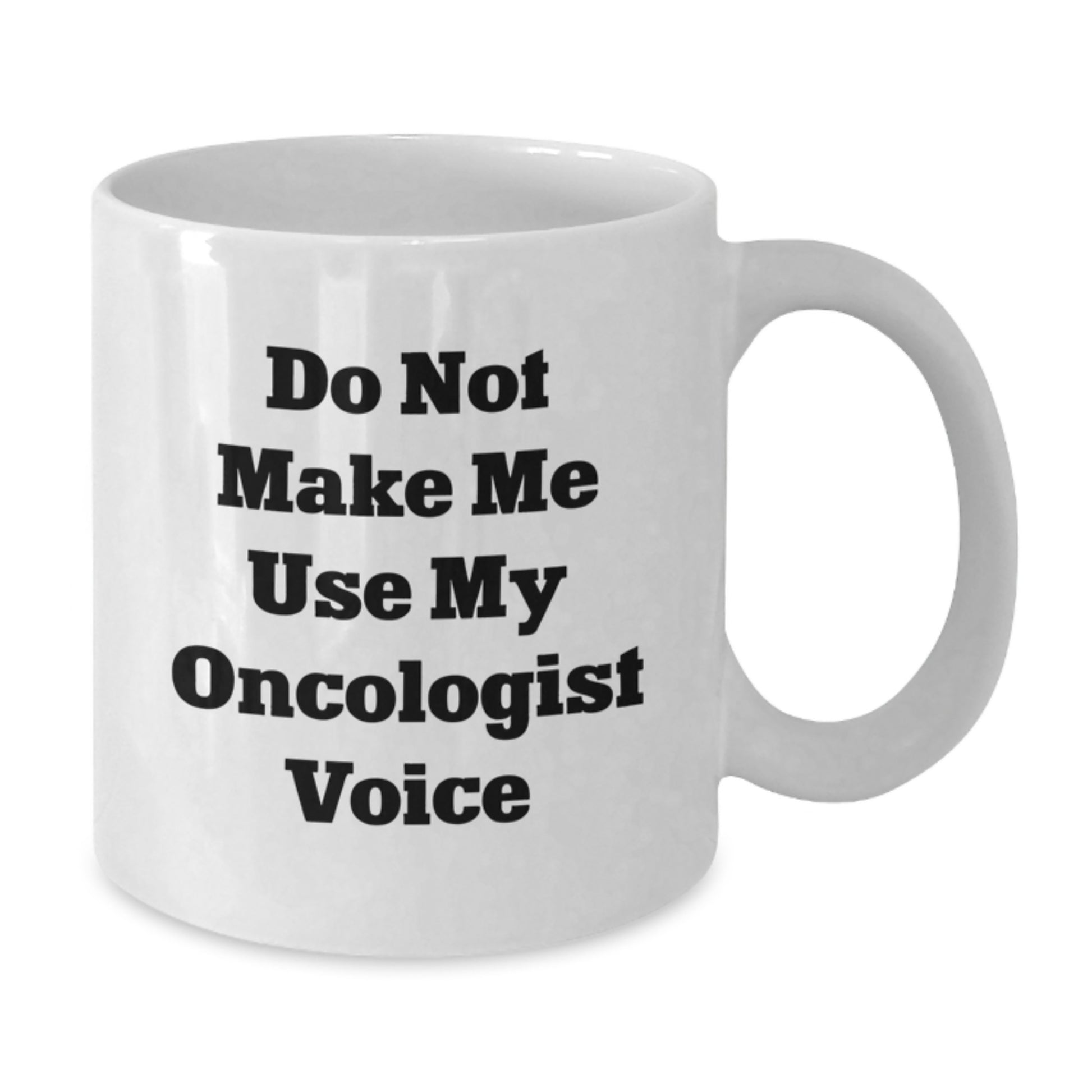 Funny Oncologist Gifts from Men to Oncologist for Mother's Day Unique White Coffee Mugs - 'Do Not Make Me Use My Oncologist Voice' - Additional
