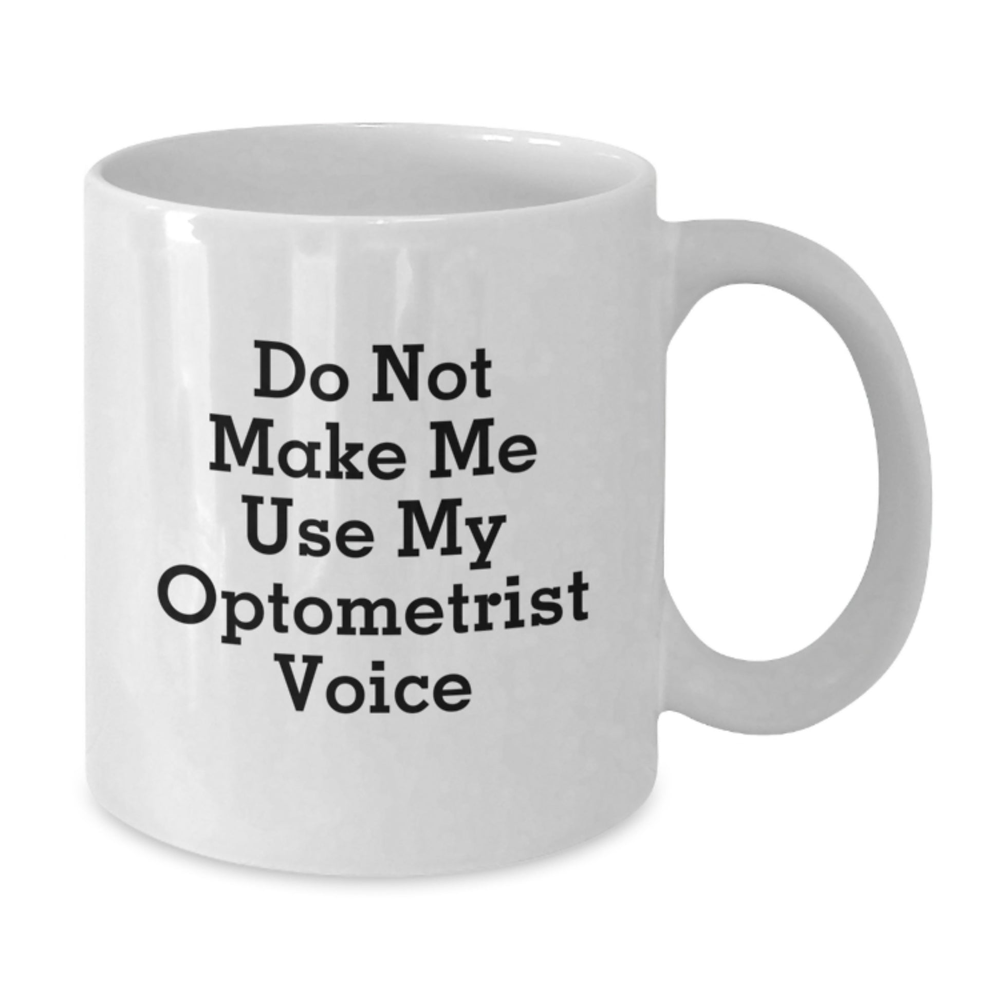 Funny Optometrist Gifts from Friends - White Coffee Mug - Valentine's Unique Gifts for Optometrist - Do Not Make Me Use My Optometrist Voice - Additional