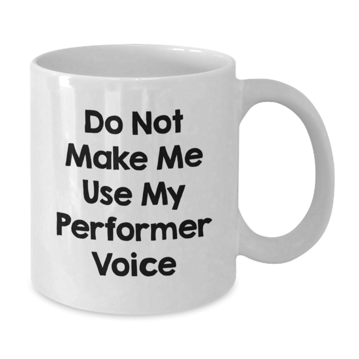 Funny Performer Gifts, White Coffee Mug, Do Not Make Me Use My Performer Voice, Ideal Gift for Graduation Day - Additional