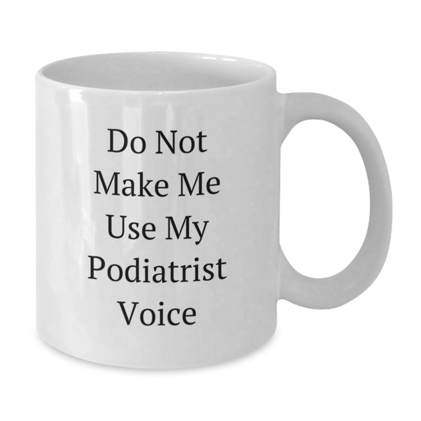 Funny Podiatrist Gifts from Mom, White Coffee Mug for Podiatrist Lovers - Do Not Make Me Use My Podiatrist Voice - Additional