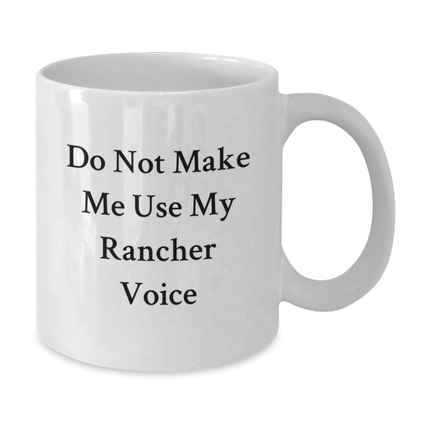 Funny Rancher Gifts for Men - Birthday Unique Gifts from Friends - White Coffee Mug 'Do Not Make Me Use My Rancher Voice' - Additional