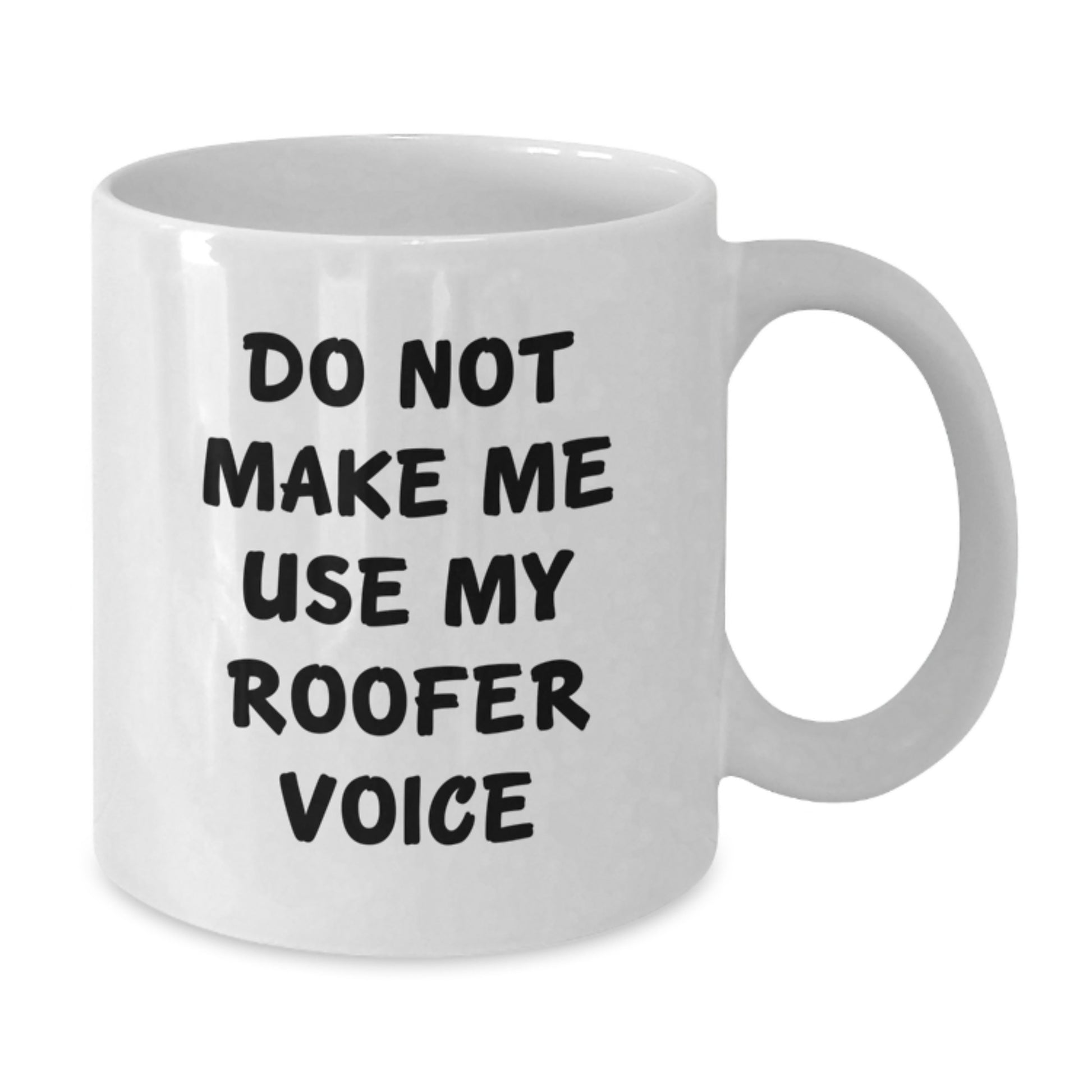 Funny Roofer Gifts from Men to Men - Do Not Make Me Use My Roofer Voice White Coffee Mug for Graduation Unique Gifts - Additional