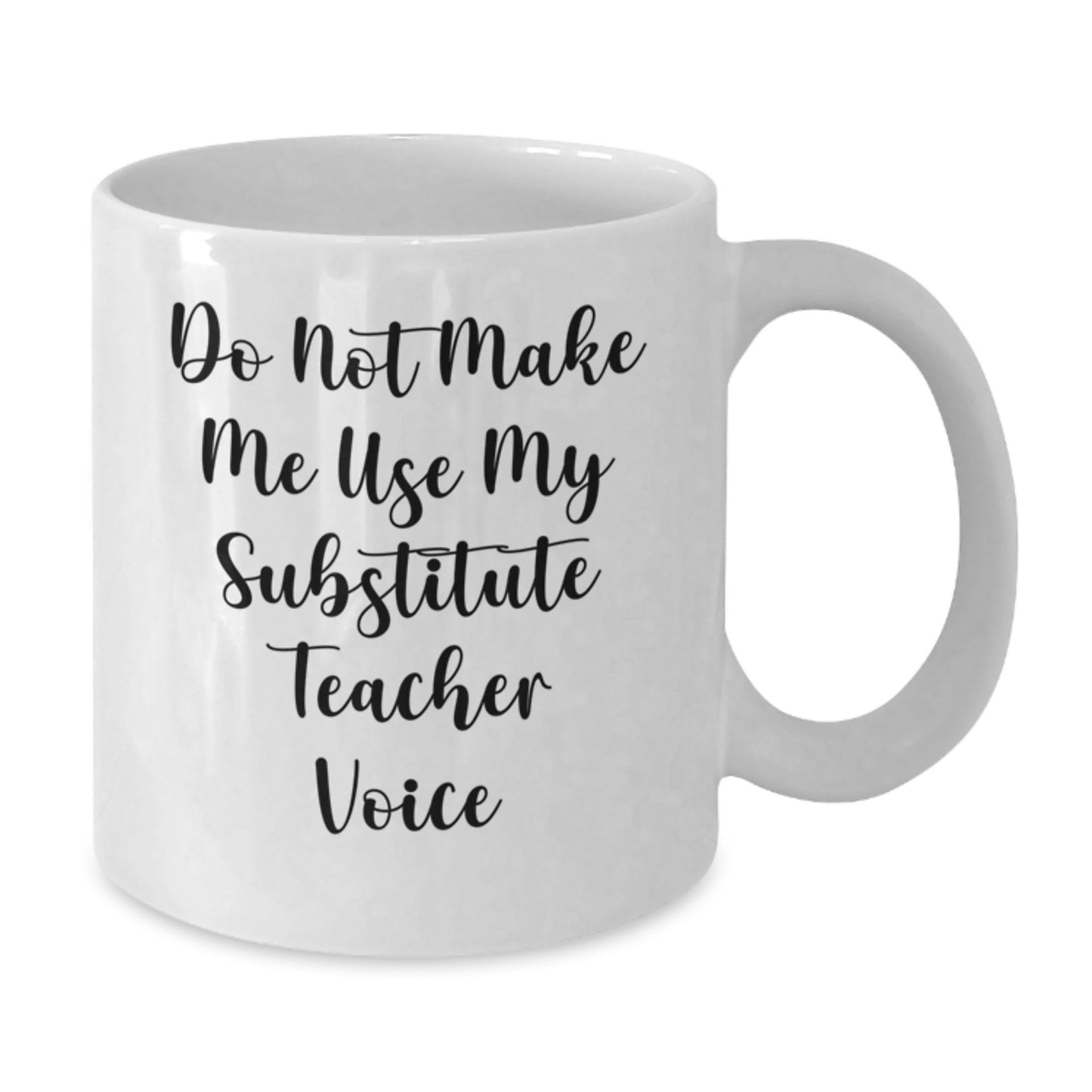 Funny Substitute Teacher Gifts, White Coffee Mug, Do Not Make Me Use My - Gifts from Men, Women, Friends, Coworkers, Family - Unique Mother's Day Unique Gift for Substitute Teacher - Additional
