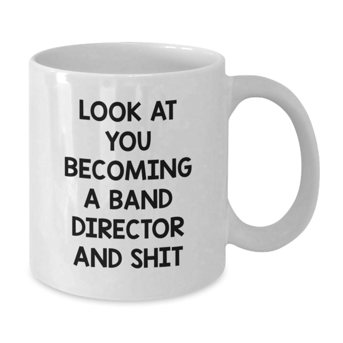 Funny Band Director Graduation Unique Gifts from Friends and Family - White Coffee Mug - 'Look At You Becoming A Band Director And Shit' - Additional