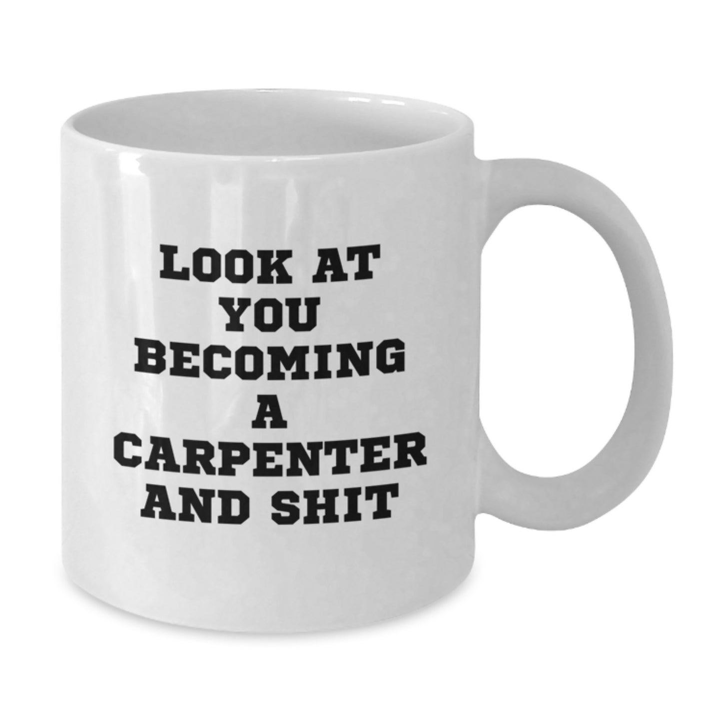 Funny Carpenter Gifts for Him, White Coffee Mug for Graduation, Unique 'Look At You Becoming A Carpenter And Shit' Quote, Gifts from Friends to Men - Additional
