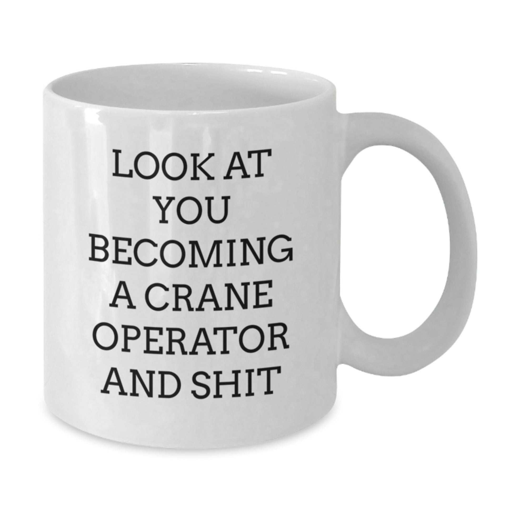 Crane Operator Christmas Unique Gifts from Friends, Unique White Coffee Mug, Funny Quote 'Look At You Becoming A Crane Operator And Shit' - Additional