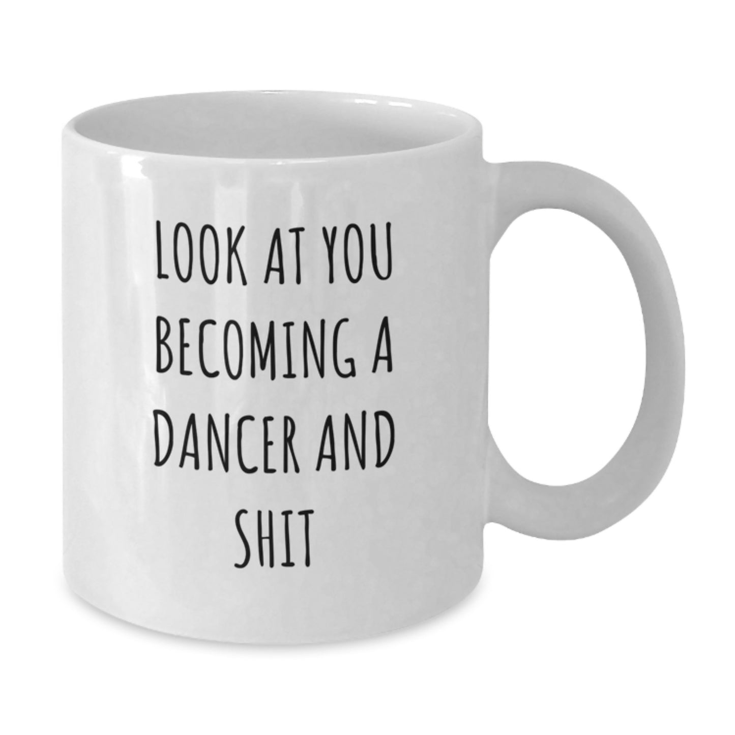 Funny Dancer Gifts from Friends to Dancer for Graduation White Coffee Mug - 'Look At You Becoming A Dancer And Shit' - Additional
