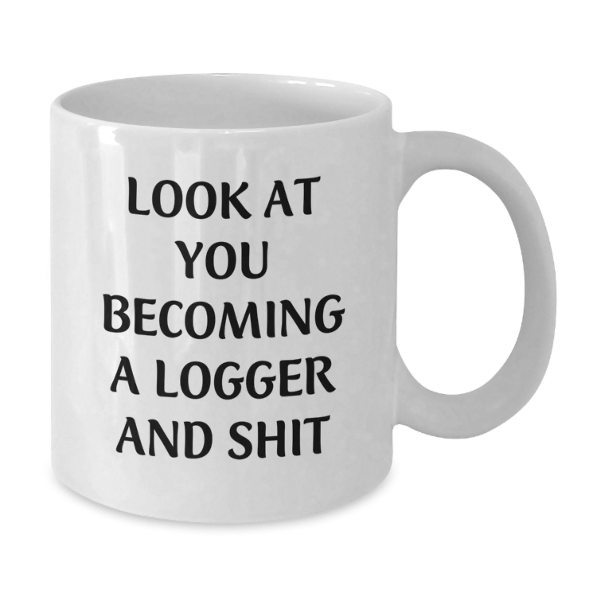 Funny Logger Gifts from Friends for Graduation Unique Logger White Coffee Mug - 'Look At You Becoming A Logger And Shit' - White Ceramic 11oz/15oz - Additional