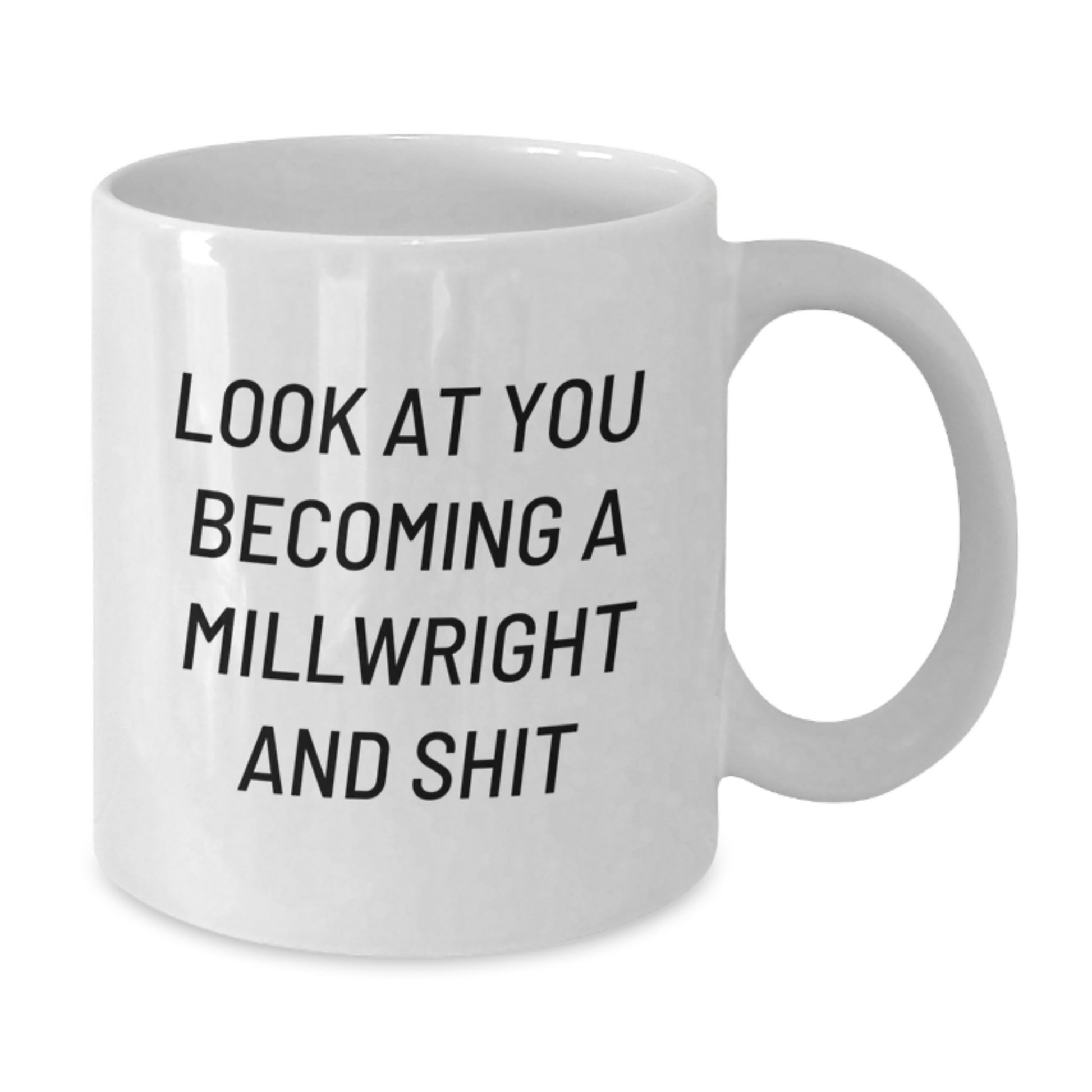 Funny Millwright Gifts for Him, White Coffee Mug, Valentine's Unique Presents - 'Look At You Becoming A Millwright And Shit' - Additional