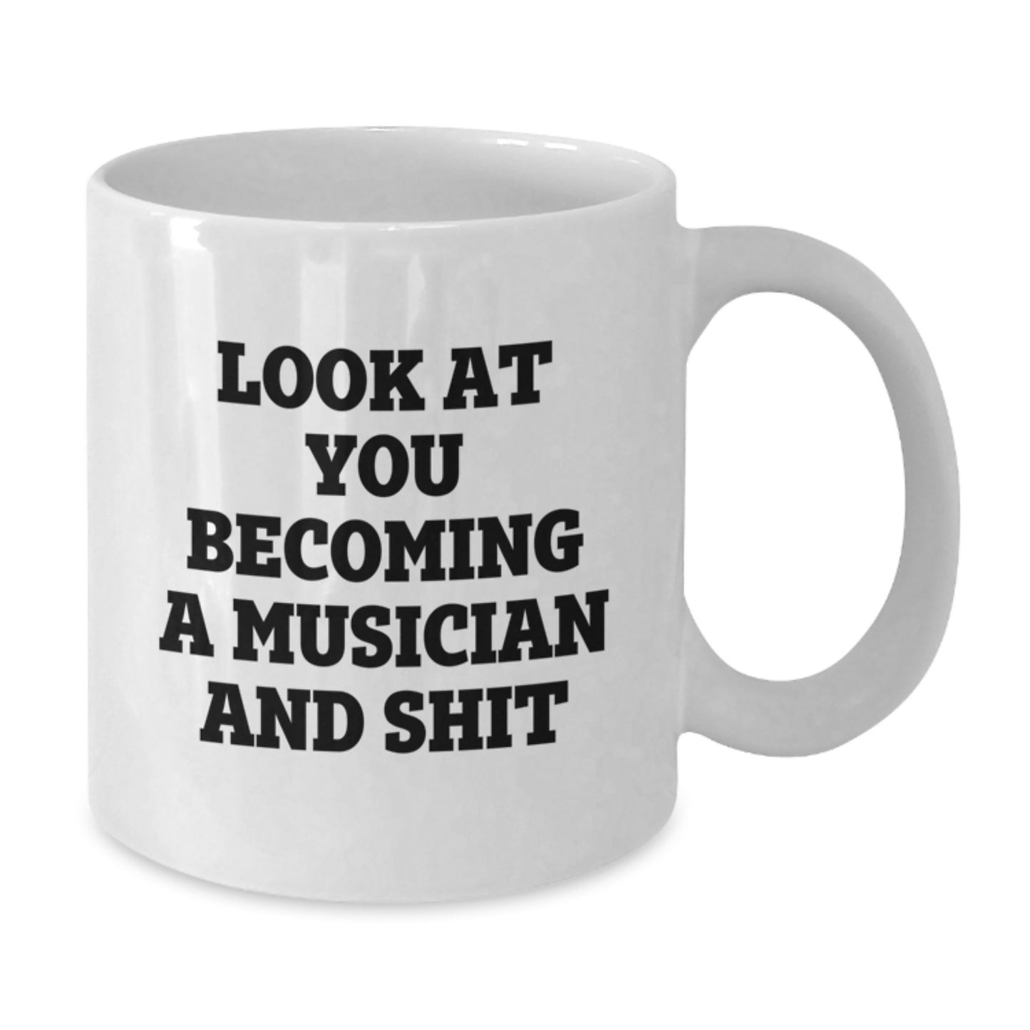 Funny Musician Gifts from Friends for Graduation Unique White Coffee Mug - Look At You Becoming A Musician And Shit - Additional