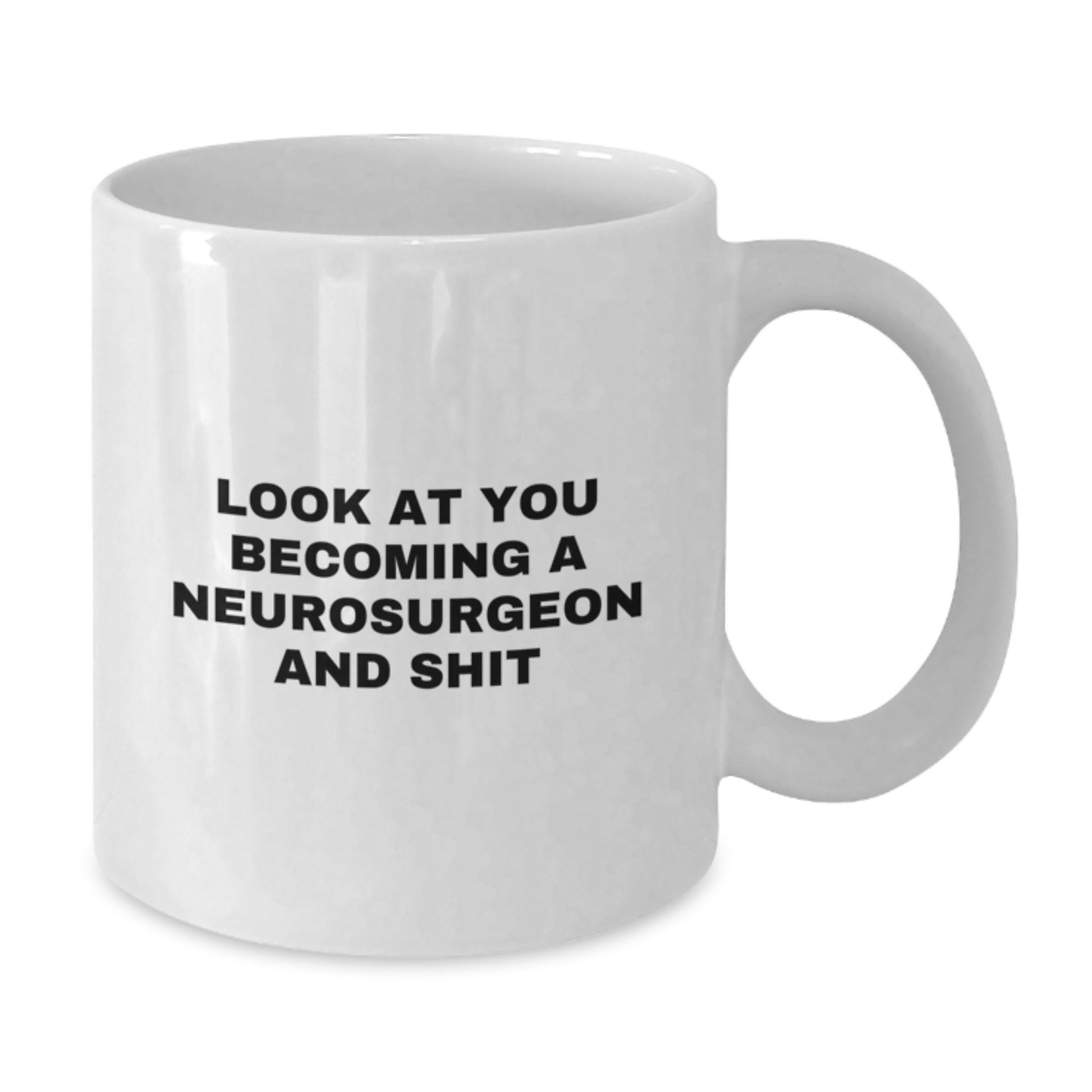 Funny Neurosurgeon White Coffee Mug Gifts for Him - Christmas Unique Gifts from Friends - Look At You Becoming A 'Neurosurgeon And Shit' - White Ceramic Mug - Additional