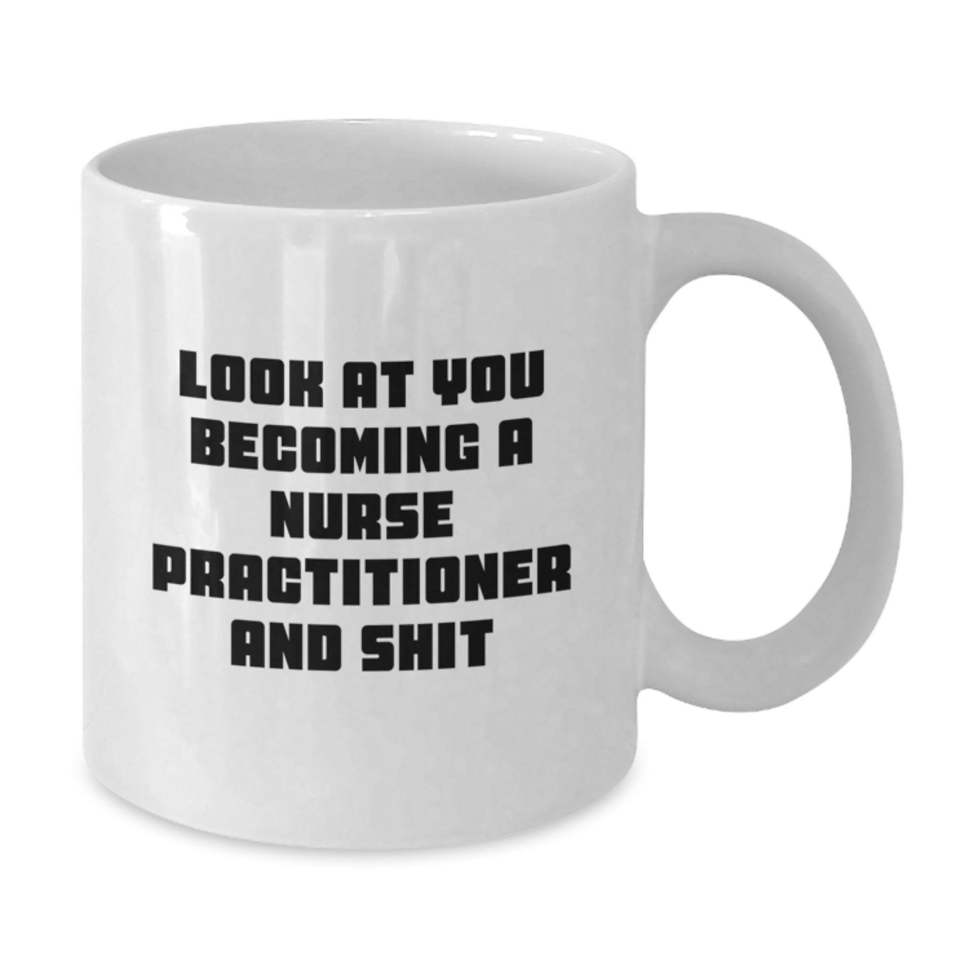 Funny Nurse Practitioner Gifts from Friends, White Coffee Mug for Nurse Practitioner Graduation Unique Gifts, Look At You Becoming A Nurse Practitioner And Shit - Additional