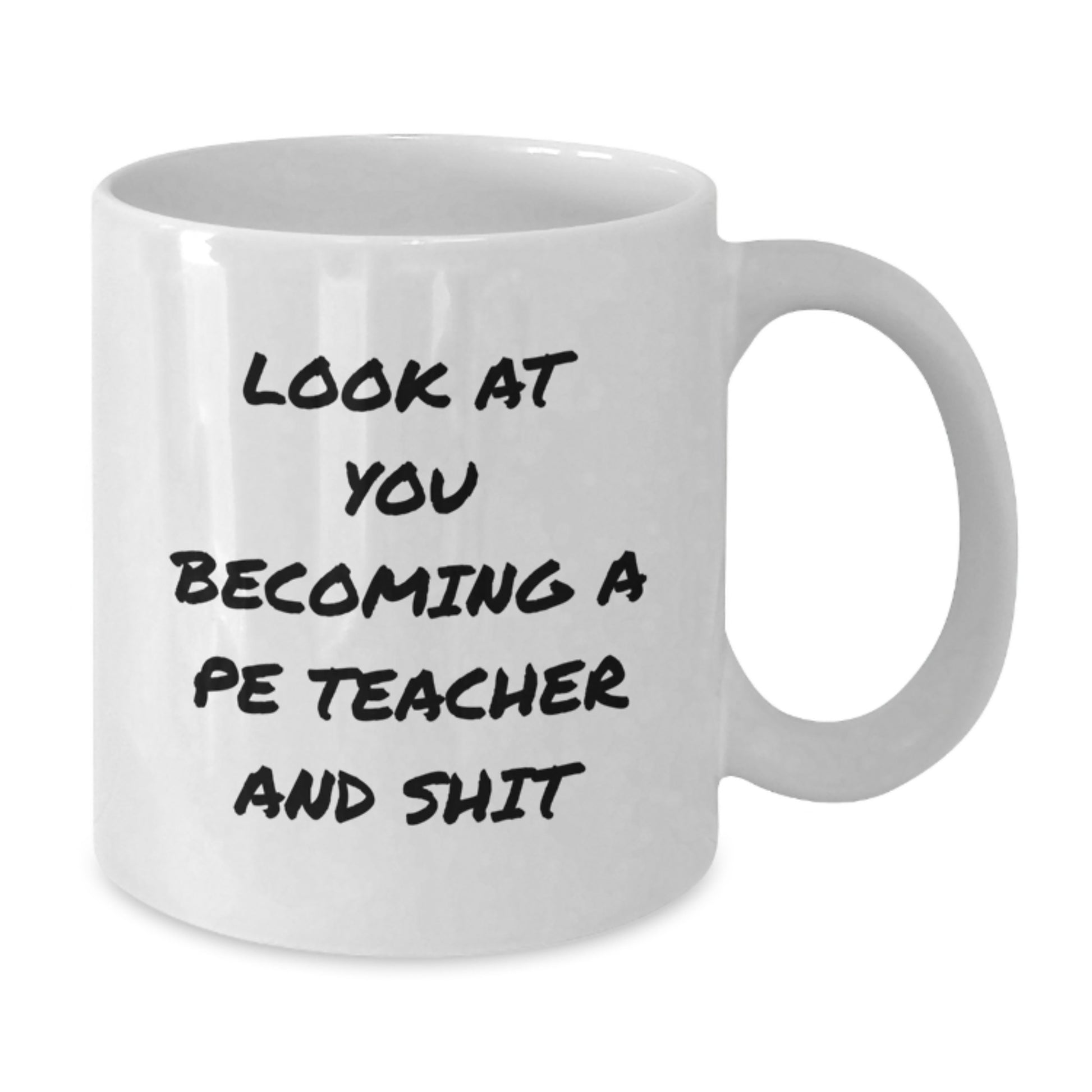 Funny PE Teacher Gifts, White Coffee Mug for Men, Women, Coworkers, 'Look At You Becoming A Pe Teacher And Shit' Humor, Christmas Unique Gifts from Friends, Family - Additional