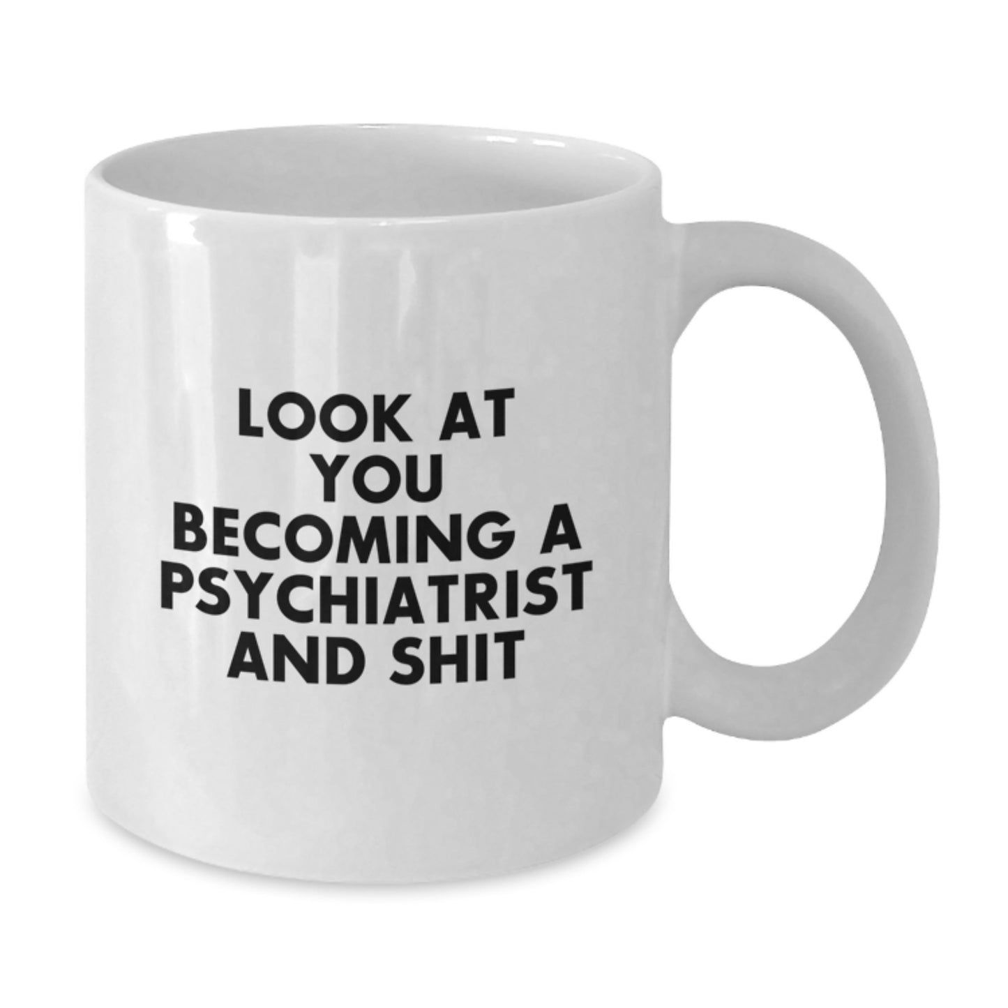 Gifts from Friends and Family for Psychiatrist Women - Funny Mother's Day Unique White Coffee Mug - 'Look At You Becoming A Psychiatrist And Shit' - Additional