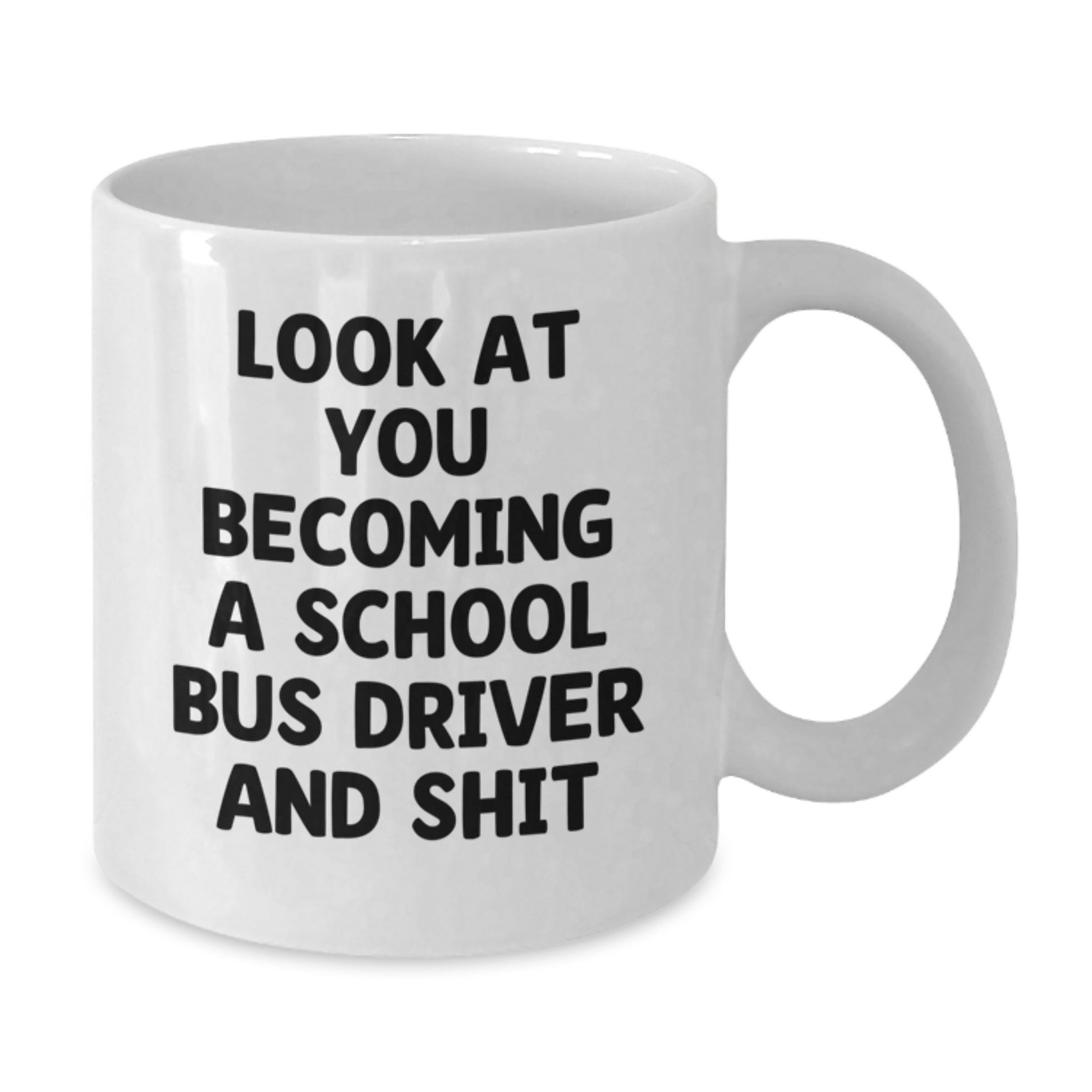 Funny School Bus Driver Gifts from Friends for Men - White Coffee Mug Look At You Becoming A School Bus Driver And Shit, Christmas Unique - Additional