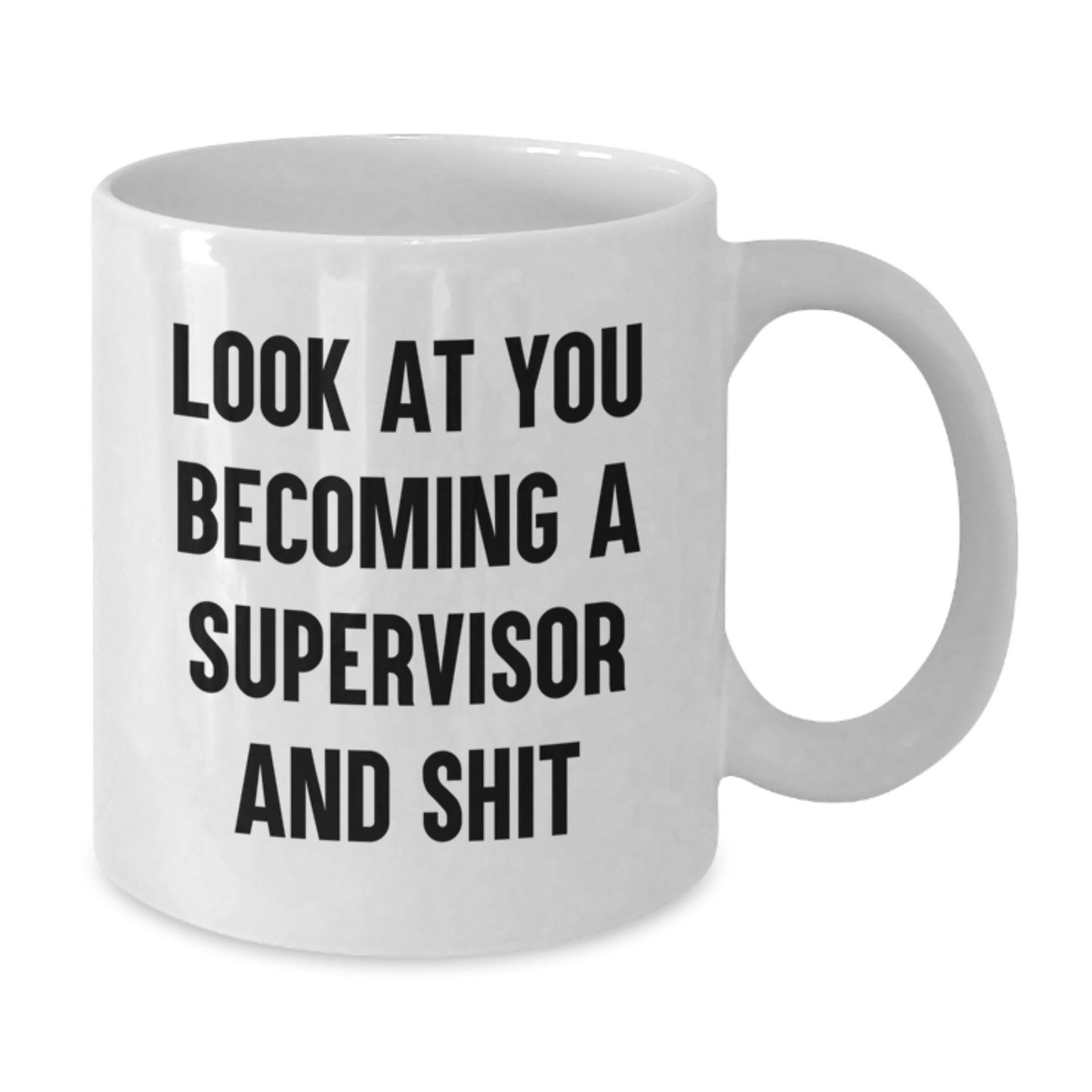 Funny Supervisor White Coffee Mug Gift for Graduation Unique Supervisor Gifts from Friends and Family - 'Look At You Becoming A Supervisor And Shit' - Additional