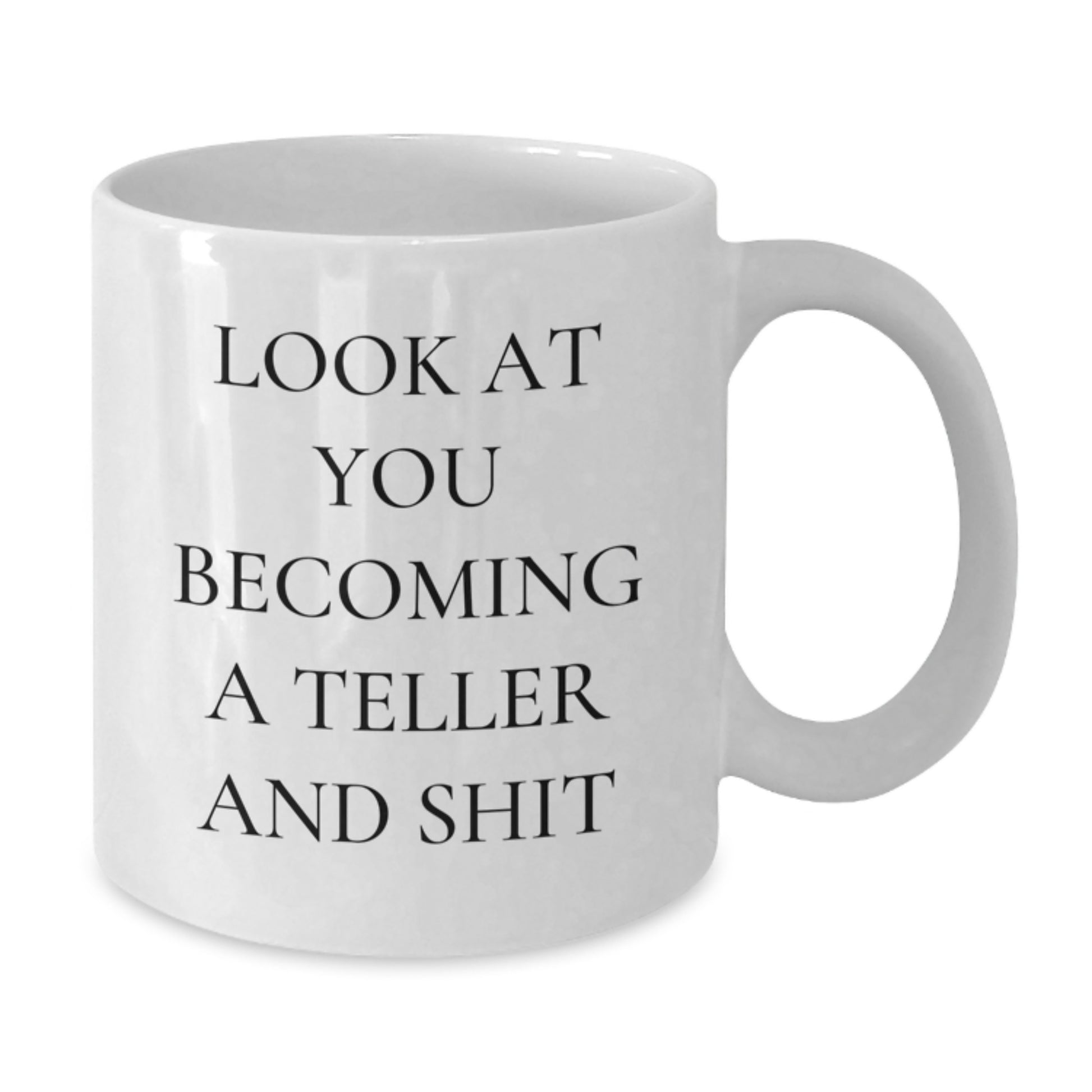 Funny Teller White Coffee Mug Gifts from Friends for Teller - White Ceramic Mug with 11oz or 15oz Capacity - Look At You Becoming A Teller And Shit - Additional