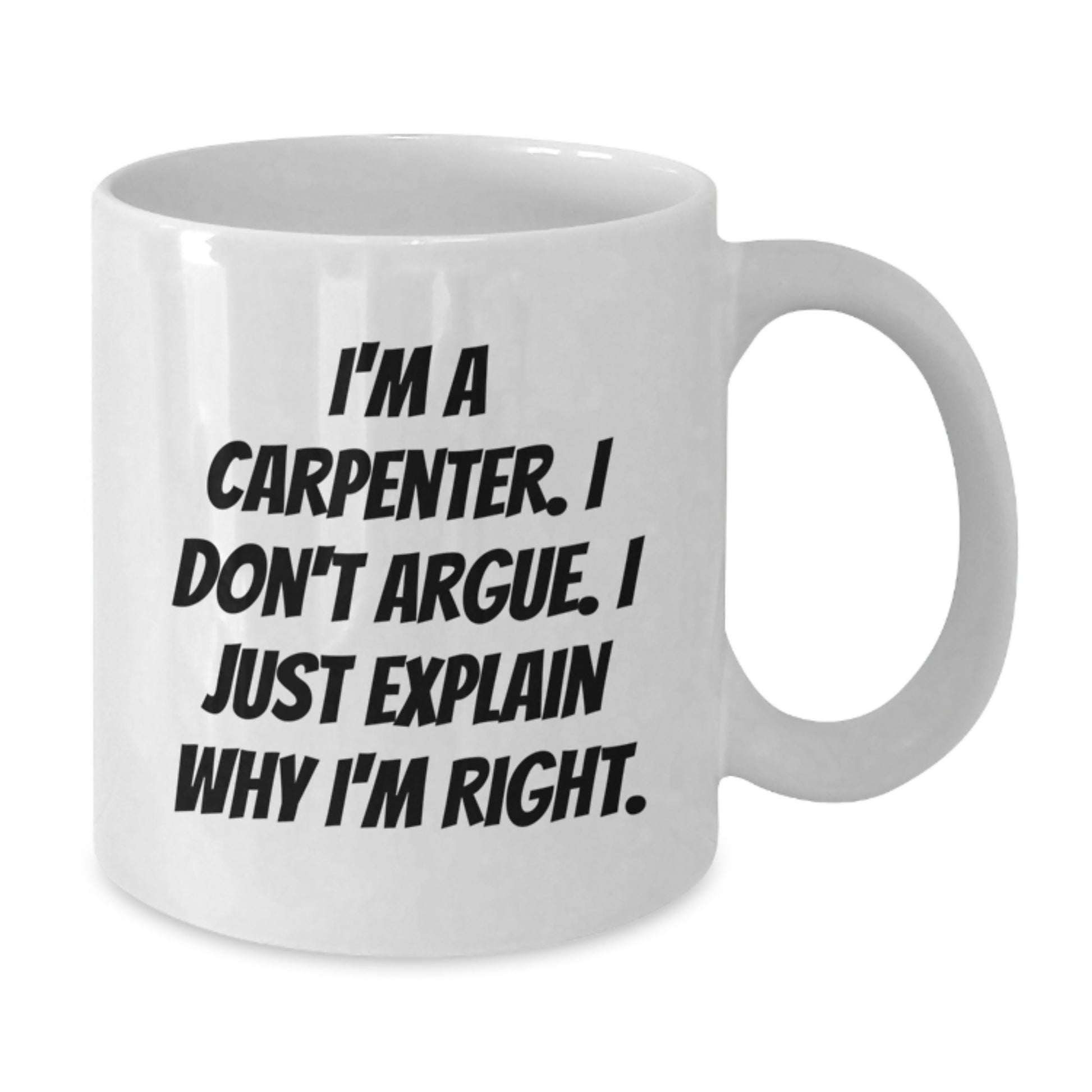 Funny Carpenter Gifts for Men, I'm Right White Coffee Mug - Unique Christmas Unique Gifts from Friends to Family - Additional