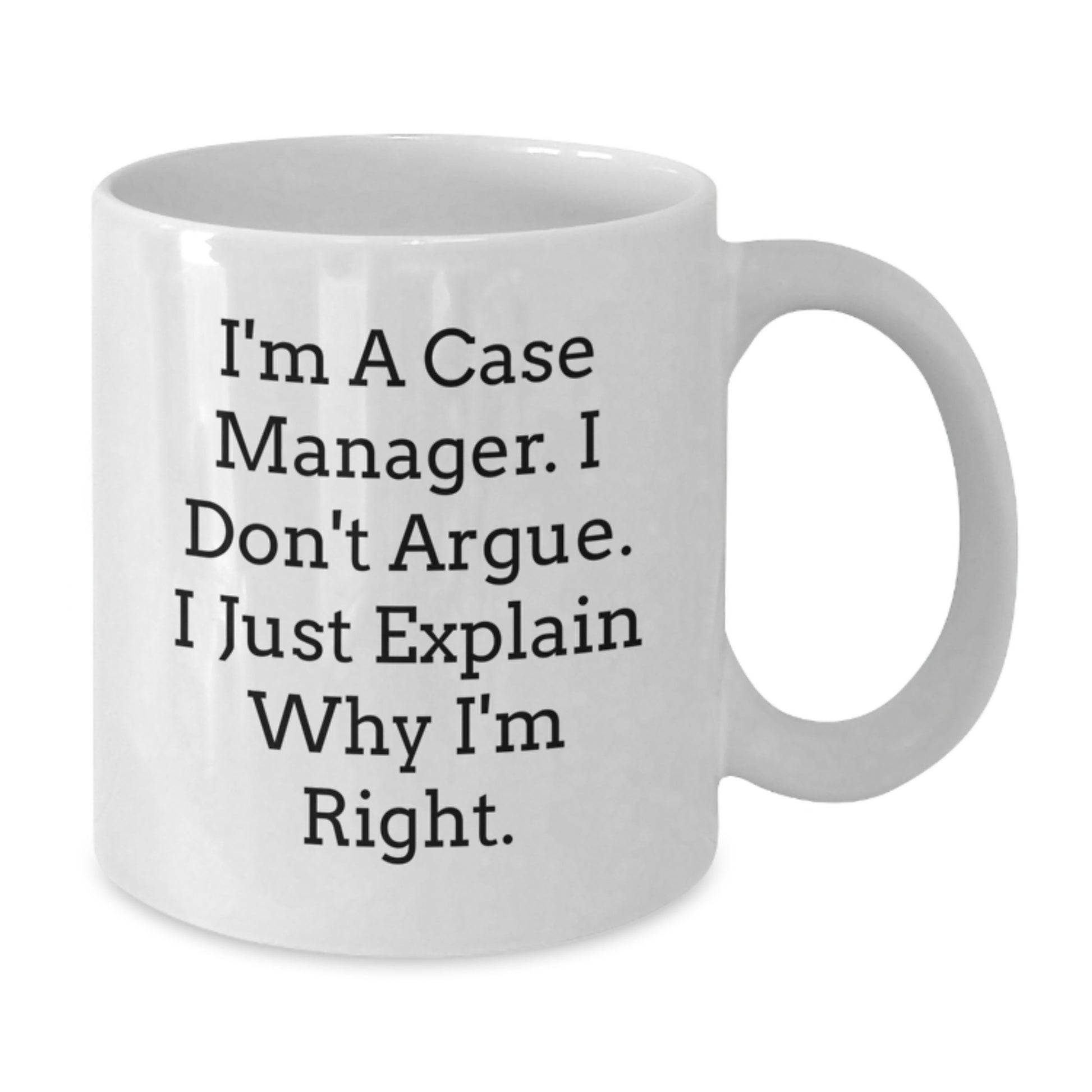 Funny Gift for Case Manager from Friends, Valentine's Unique Case Manager White Coffee Mugs, I'm A Case Manager I Don't Argue I Just Explain Why I'm Right - Additional