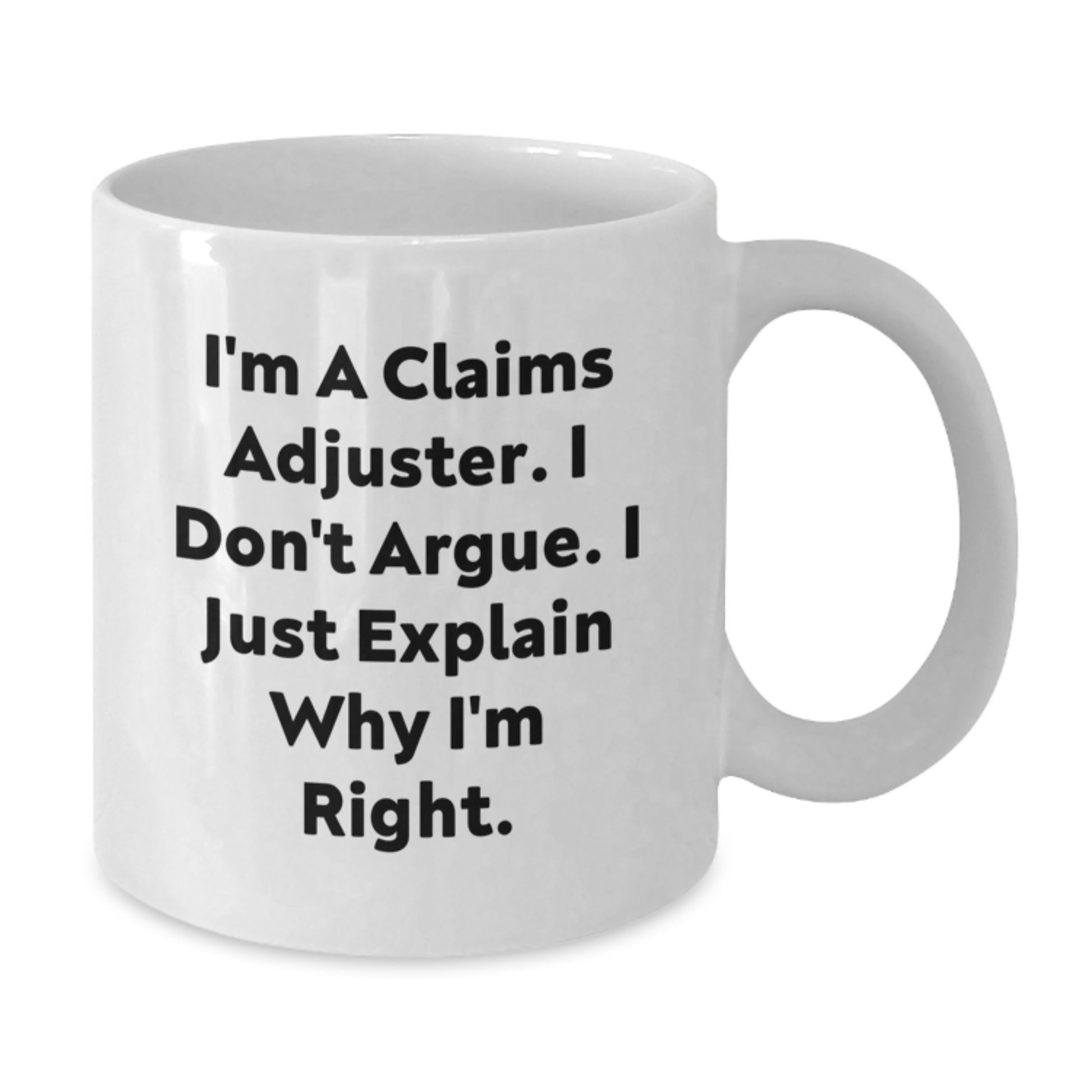 Funny Claims Adjuster Gifts for Him, White Coffee Mug, 'I'm A Claims Adjuster. I Don't Argue. I Just Explain Why I'm Right.', Unique Graduation Gift from Friends or Family - Additional