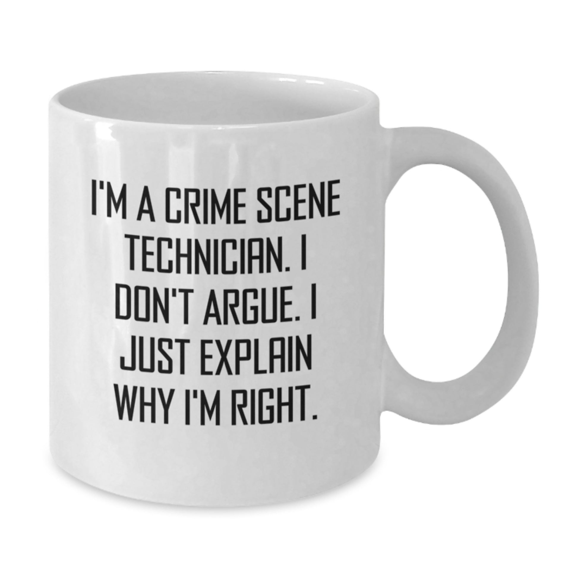 Funny Quote Gifts from Friends for Crime Scene Technician Graduation White Coffee Mug - White 11oz/15oz Ceramic - I'm A Crime Scene Technician. I Don't Argue. I Just Explain Why I'm Right. - Additional