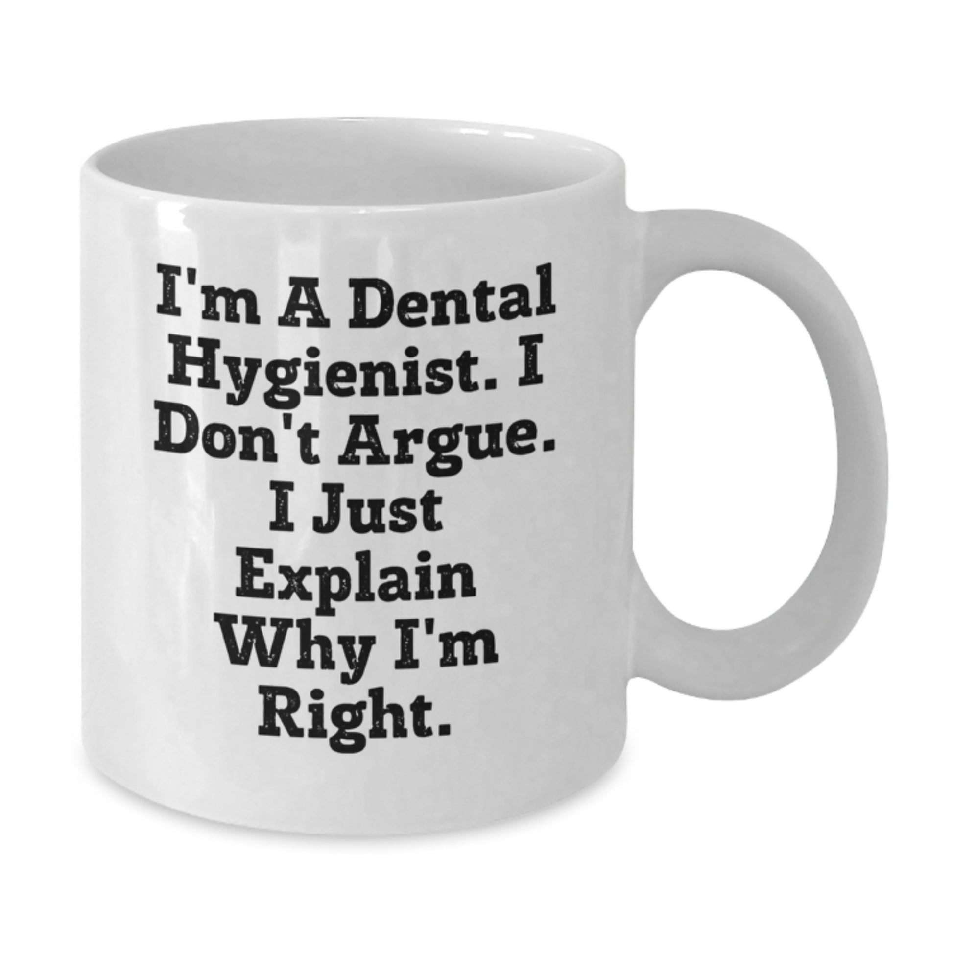 Funny Dental Hygienist Gifts for Men Women Friends Coworkers Family - White Coffee Mug 'I Don't Argue I Just Explain Why I'm Right' - Additional