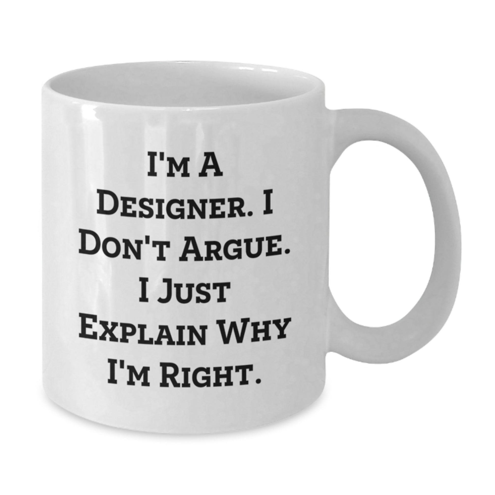 Funny Designer Gifts, Birthdays Unique for Him or Her, White Coffee Mug, 'I'm A Designer. I Don't Argue. I Just Explain Why I'm Right.' Mug for Friends, Family or Coworkers - Additional