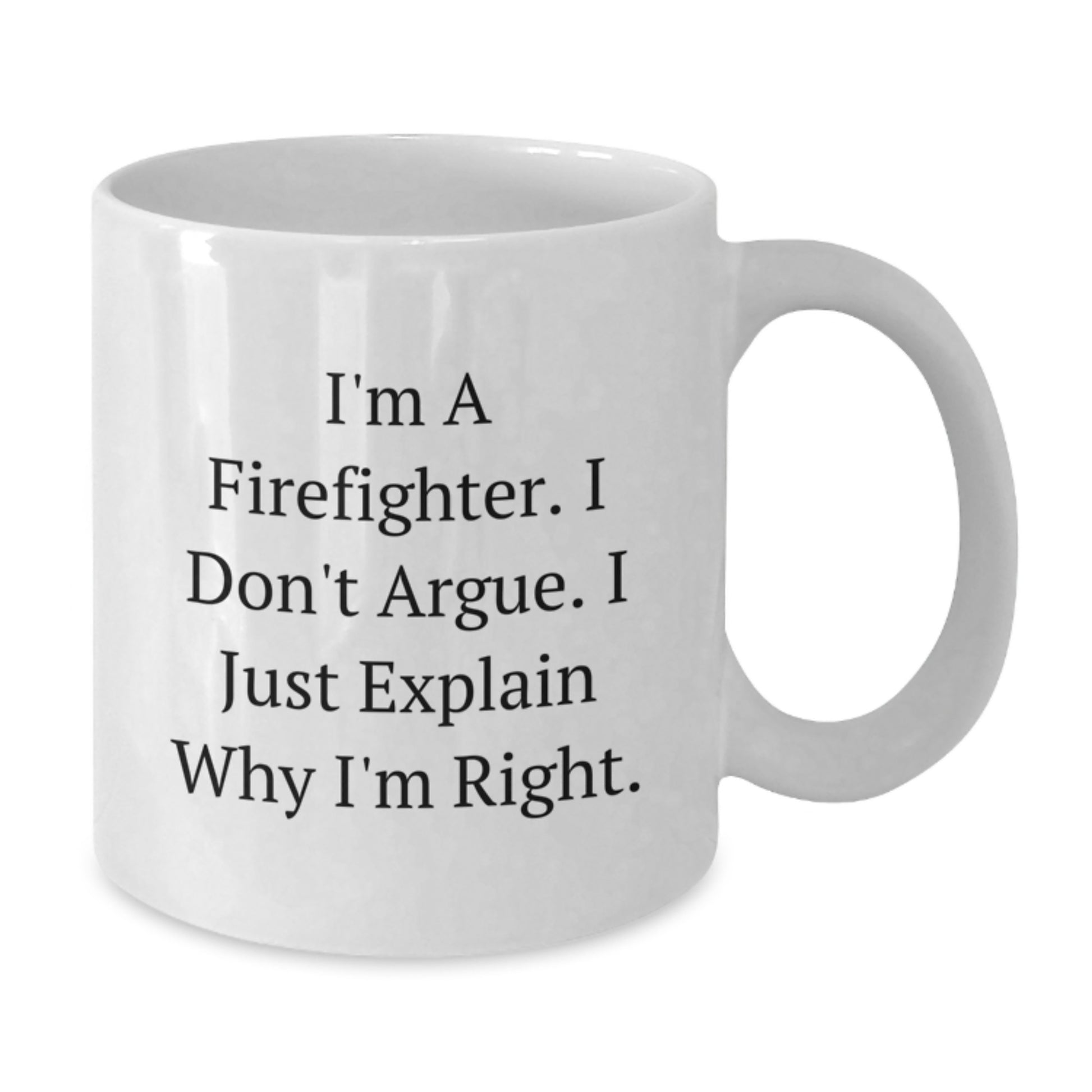 Funny Firefighter Gifts for Men, White Coffee Mug, Unique Christmas Memorable Presents, I'm A Firefighter. I Don't Argue. I Just Explain Why I'm Right. From Family - Additional