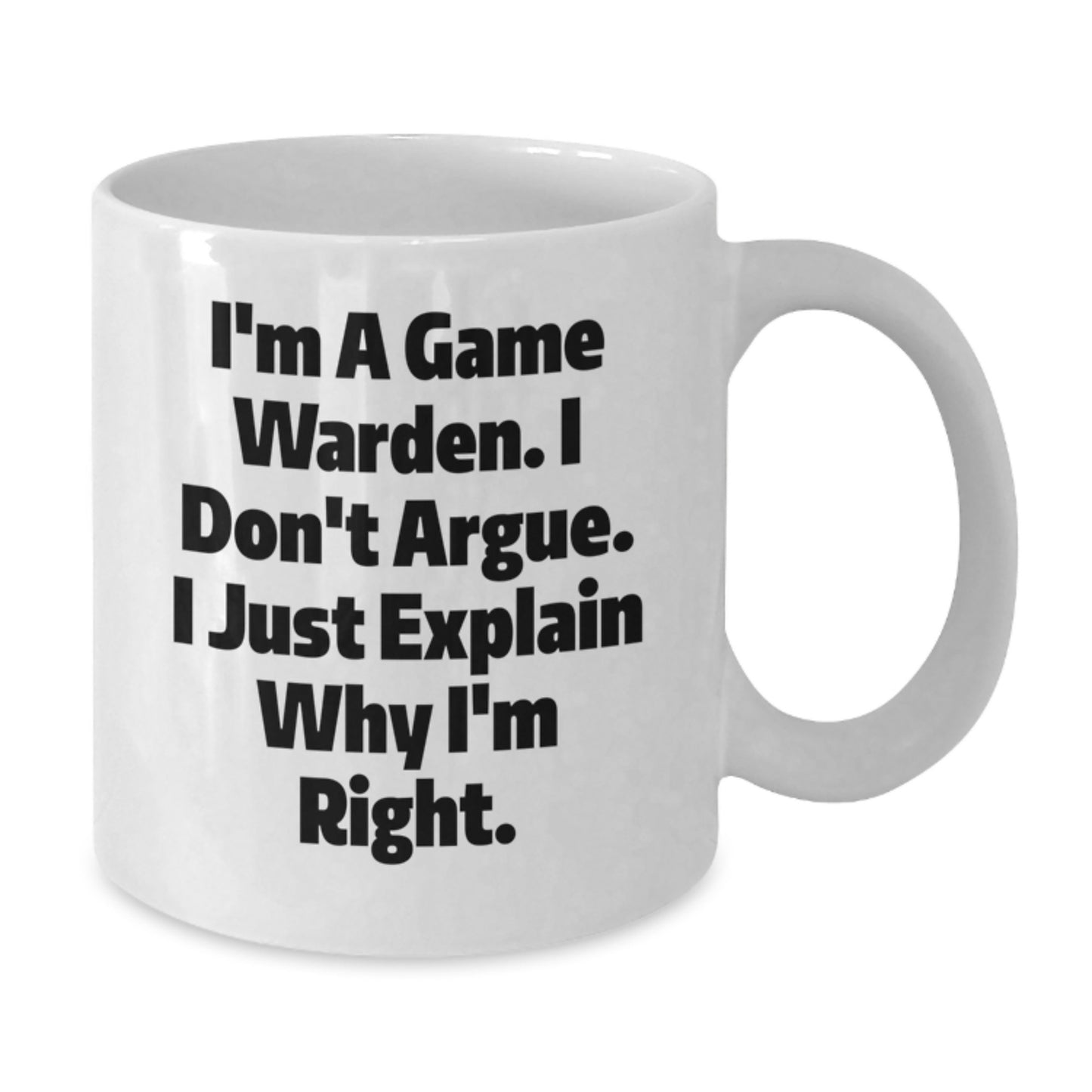 Funny Game Warden Gifts from Friends for Men Graduation Unique White Coffee Mugs, 'I'm A Game Warden. I Don't Argue. I Just Explain Why I'm Right.' - Additional