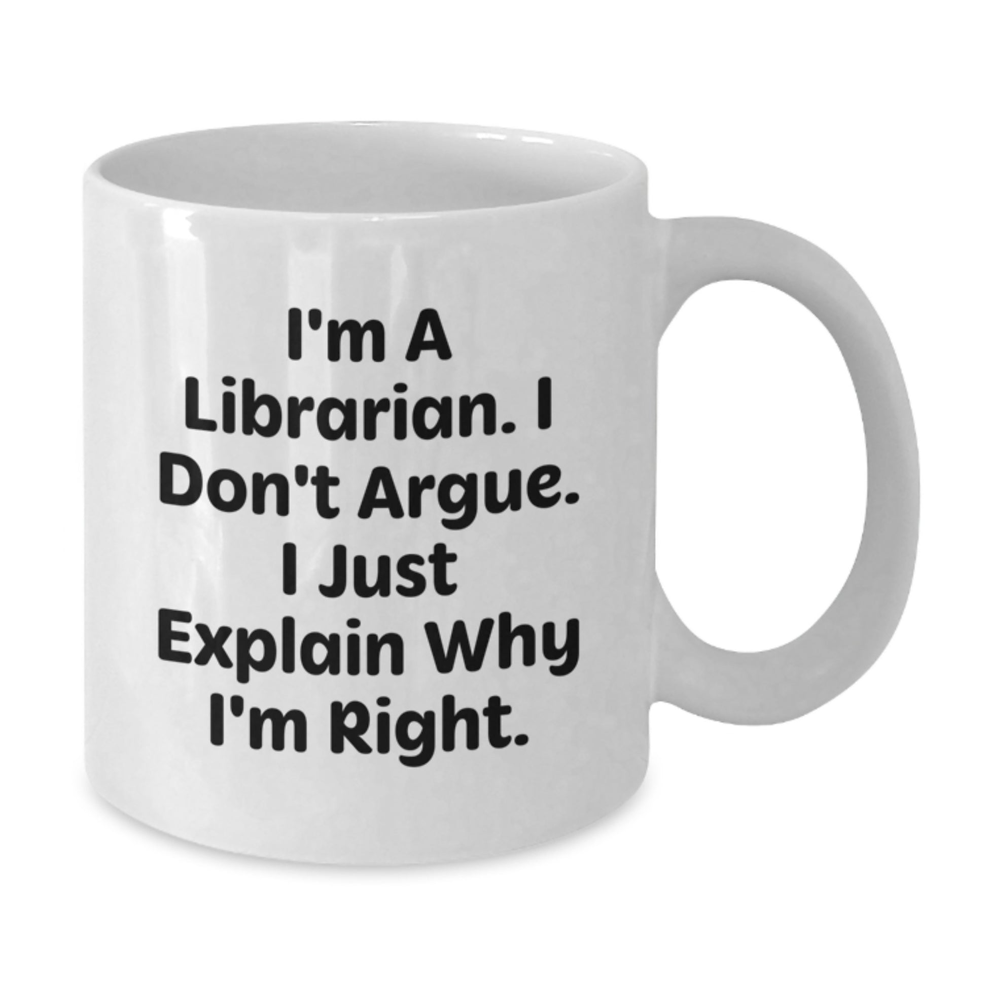 Funny Librarian Gifts, White Coffee Mug for Librarian Friends, I'm A Librarian. I Don't Argue. I Just Explain Why I'm Right. Unique - Additional