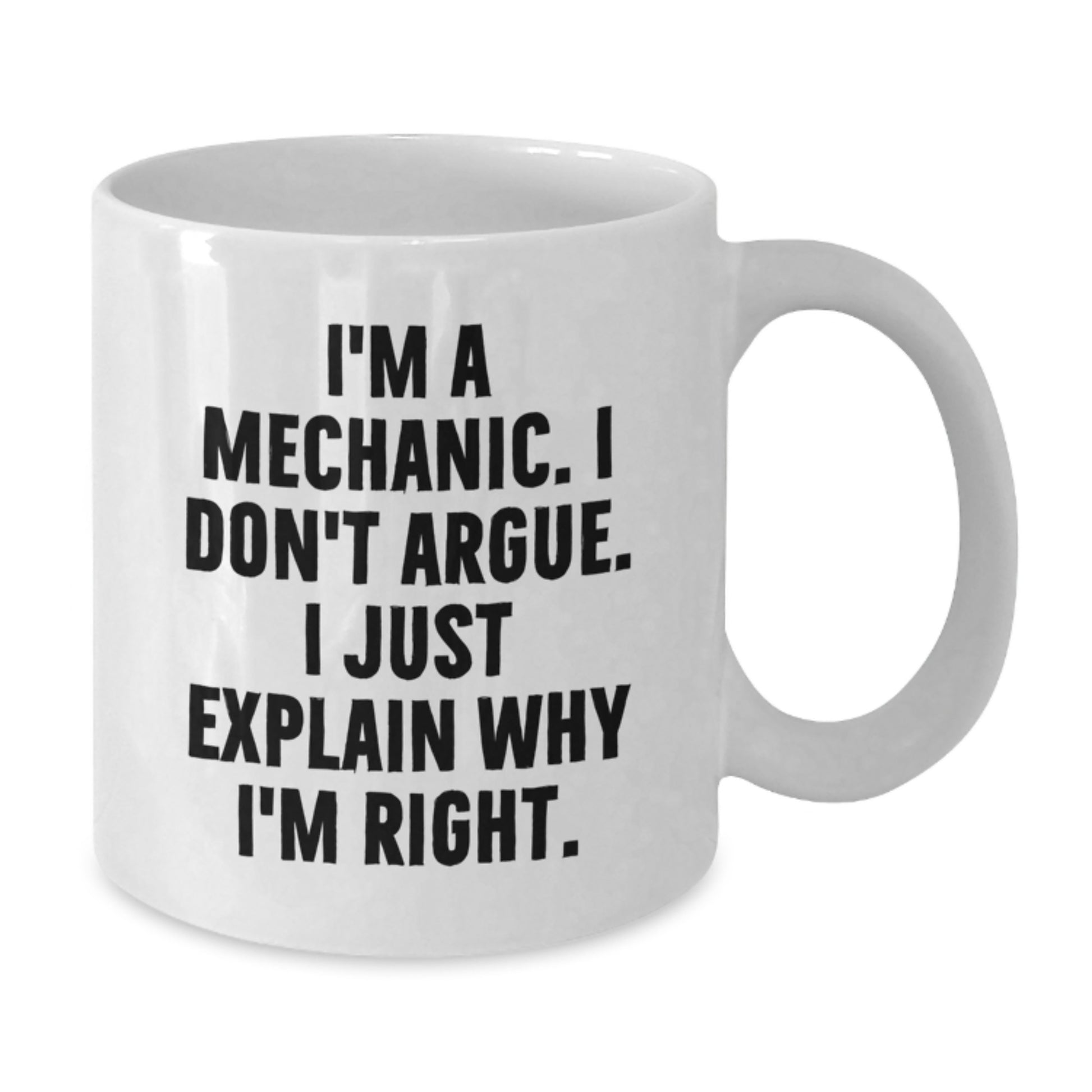 Funny Gifts for Mechanic Friends - Birthday Unique Gifts from Men, White Coffee Mug, I'm A Mechanic. I Don't Argue. I Just Explain Why I'm Right. - Additional