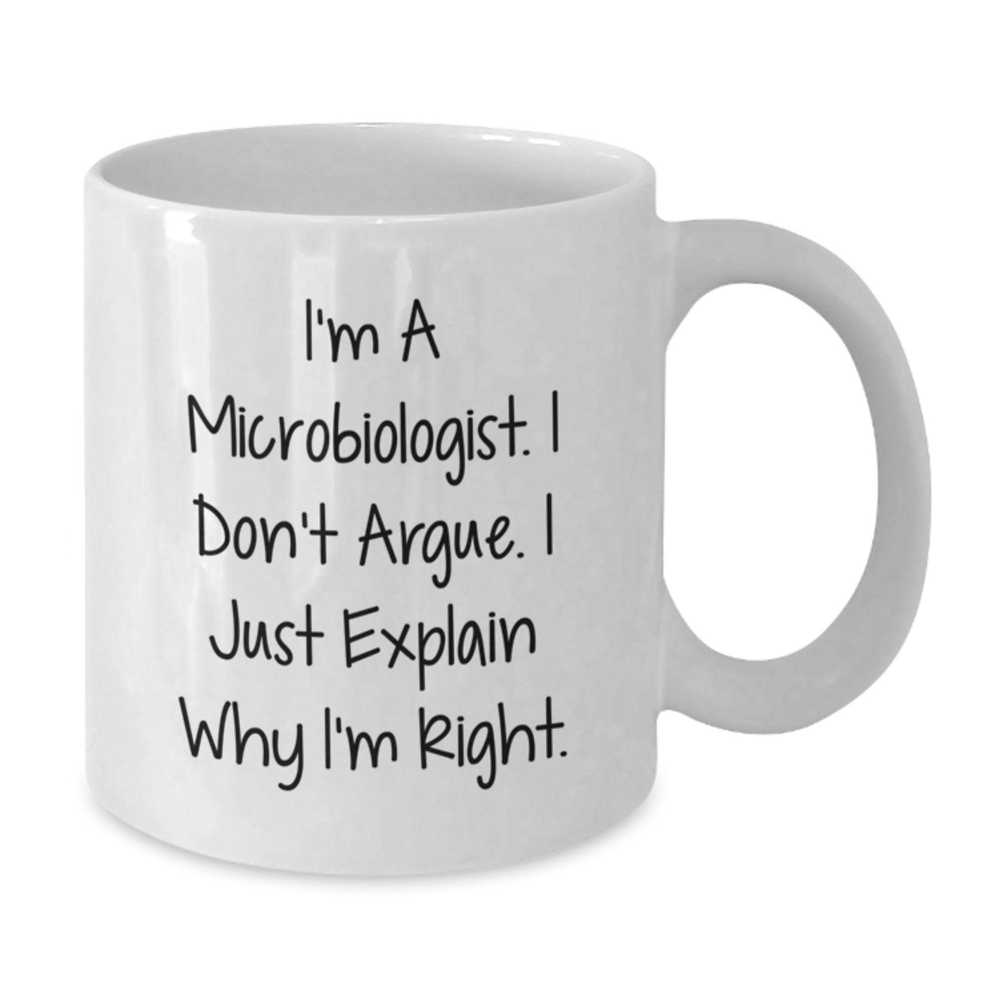 Funny Microbiologist Gifts for Mom - White Coffee Mug - I'm A Microbiologist. I Don't Argue. I Just Explain Why I'm Right. - Gifts from Family to Microbiologist - Additional