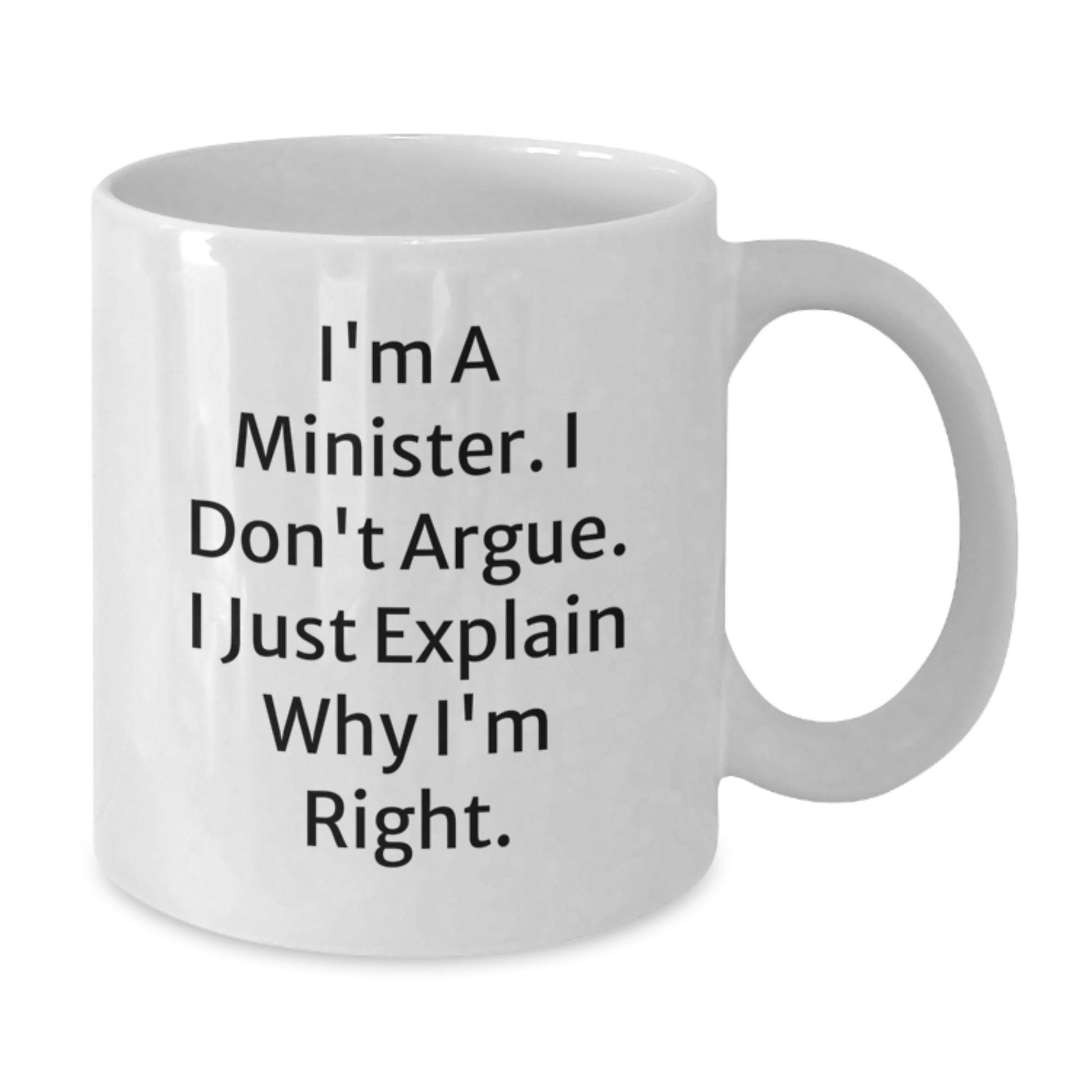 Funny Minister Gifts - White Coffee Mug, I'm A Minister. I Don't Argue. I Just Explain Why I'm Right. Gifts from Family to Men - Additional