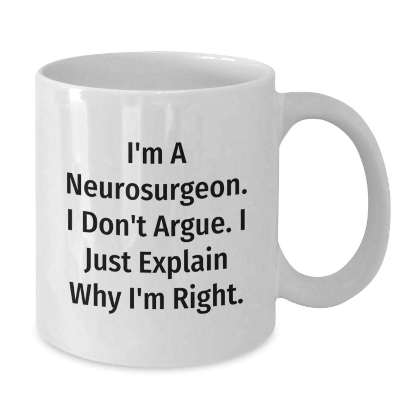 Funny Neurosurgeon Gifts from Friends for Men Funny Christmas Unique Gifts White Coffee Mug with 'I'm A Neurosurgeon I Don't Argue I Just Explain Why I'm Right' Quote - Additional